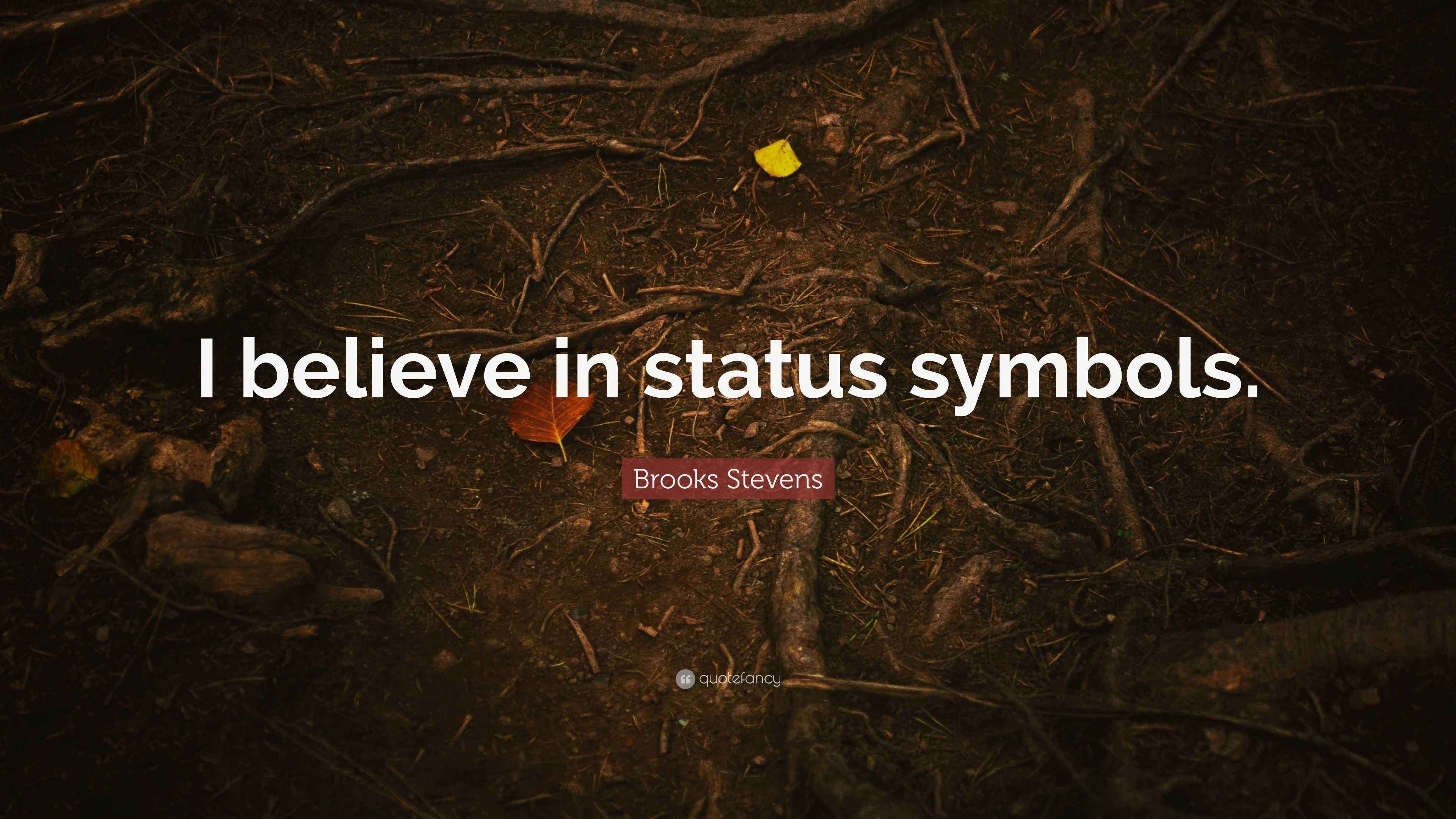 Brooks Stevens Quote “I believe in status symbols.”