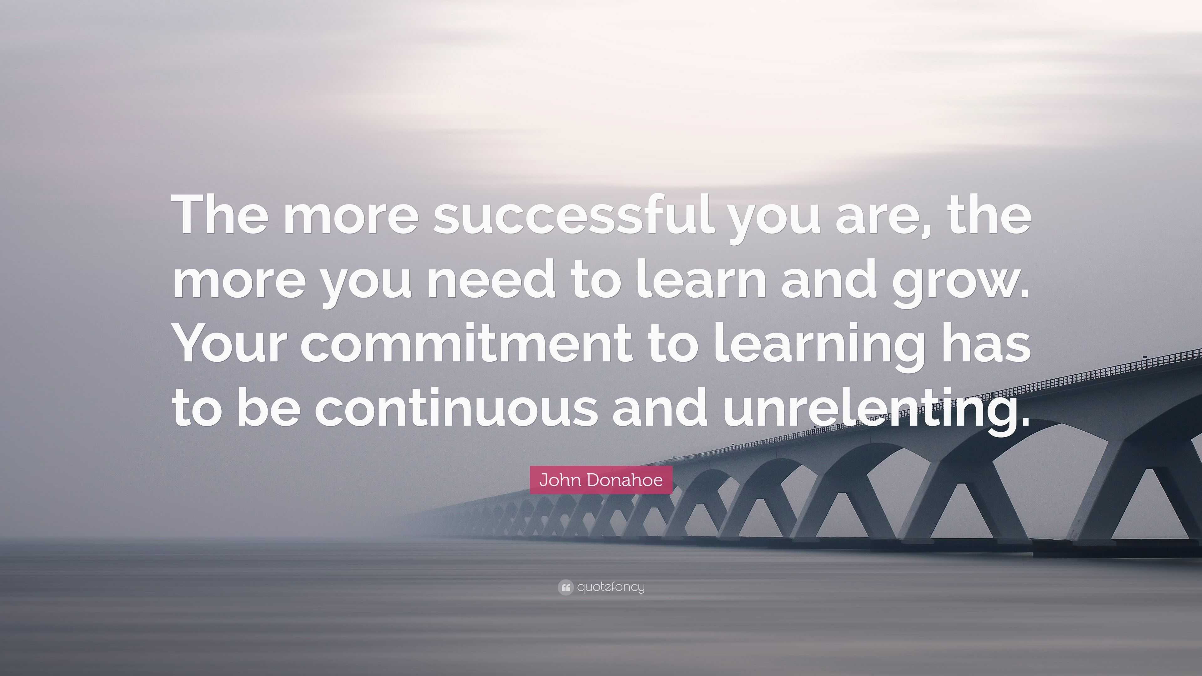 John Donahoe Quote: “The more successful you are, the more you need to ...