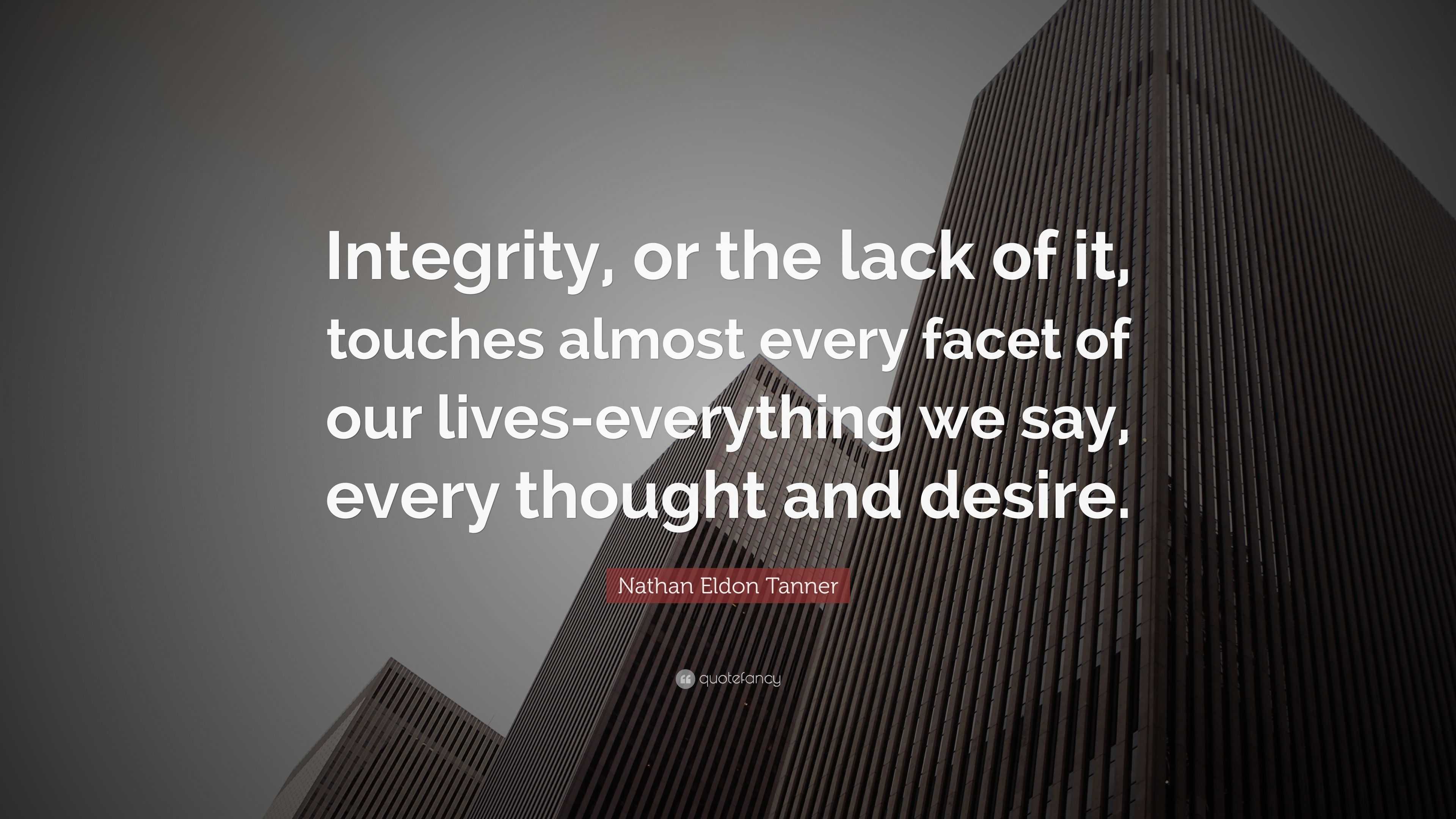 Nathan Eldon Tanner Quote: “Integrity, or the lack of it, touches ...