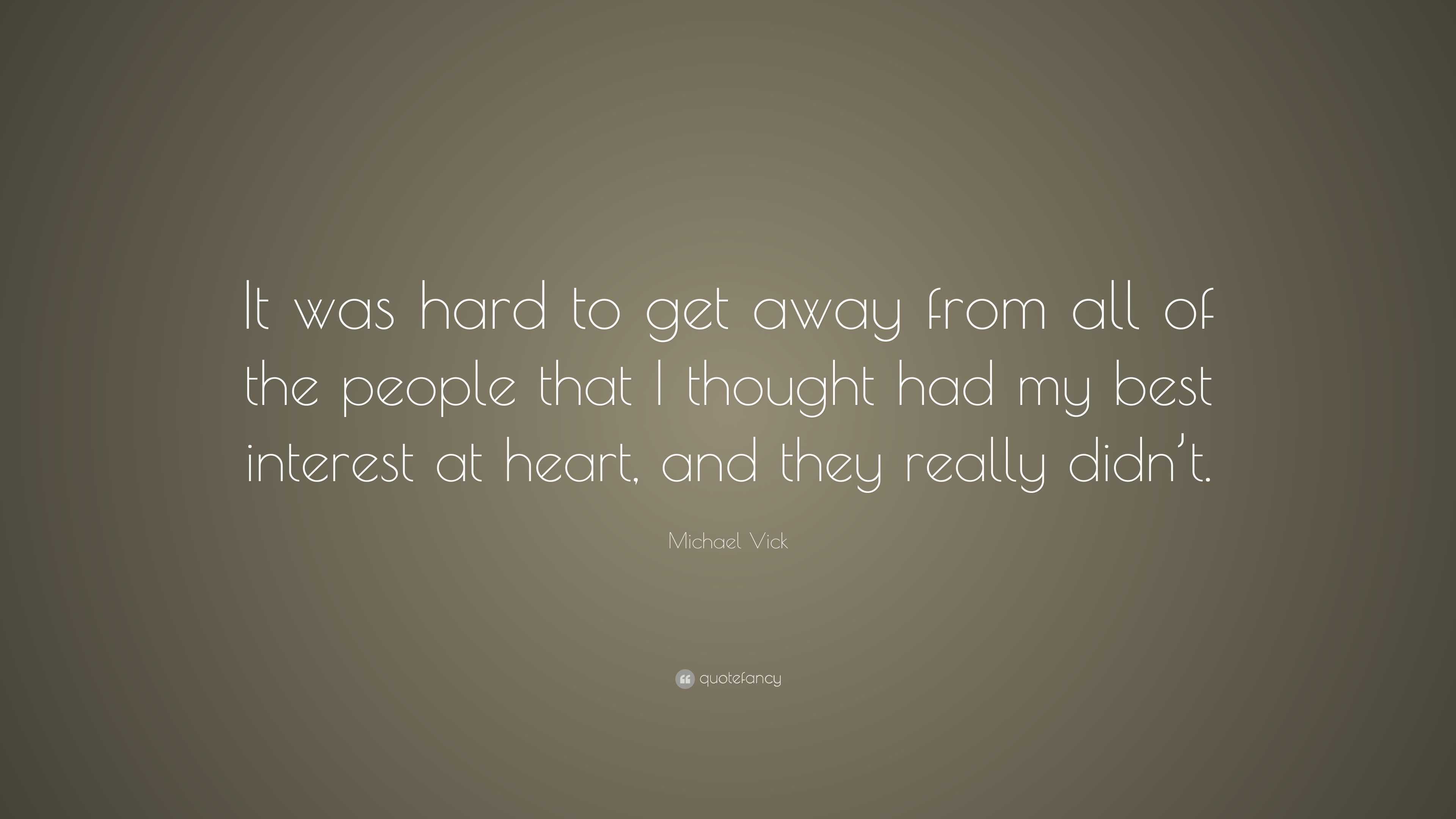 Michael Vick Quote: “It was hard to get away from all of the people ...