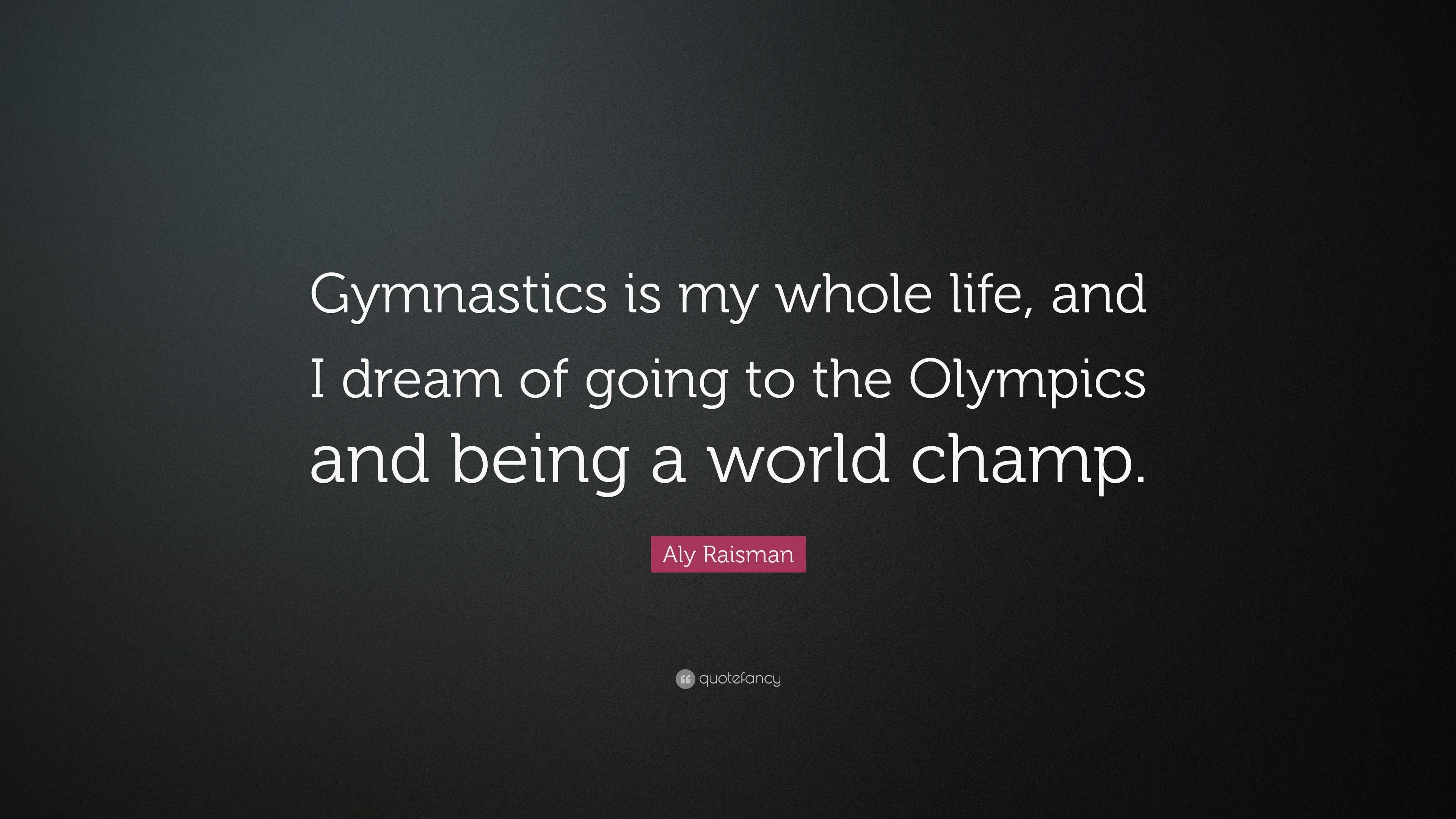 Aly Raisman Quote: “Gymnastics is my whole life, and I dream of going ...