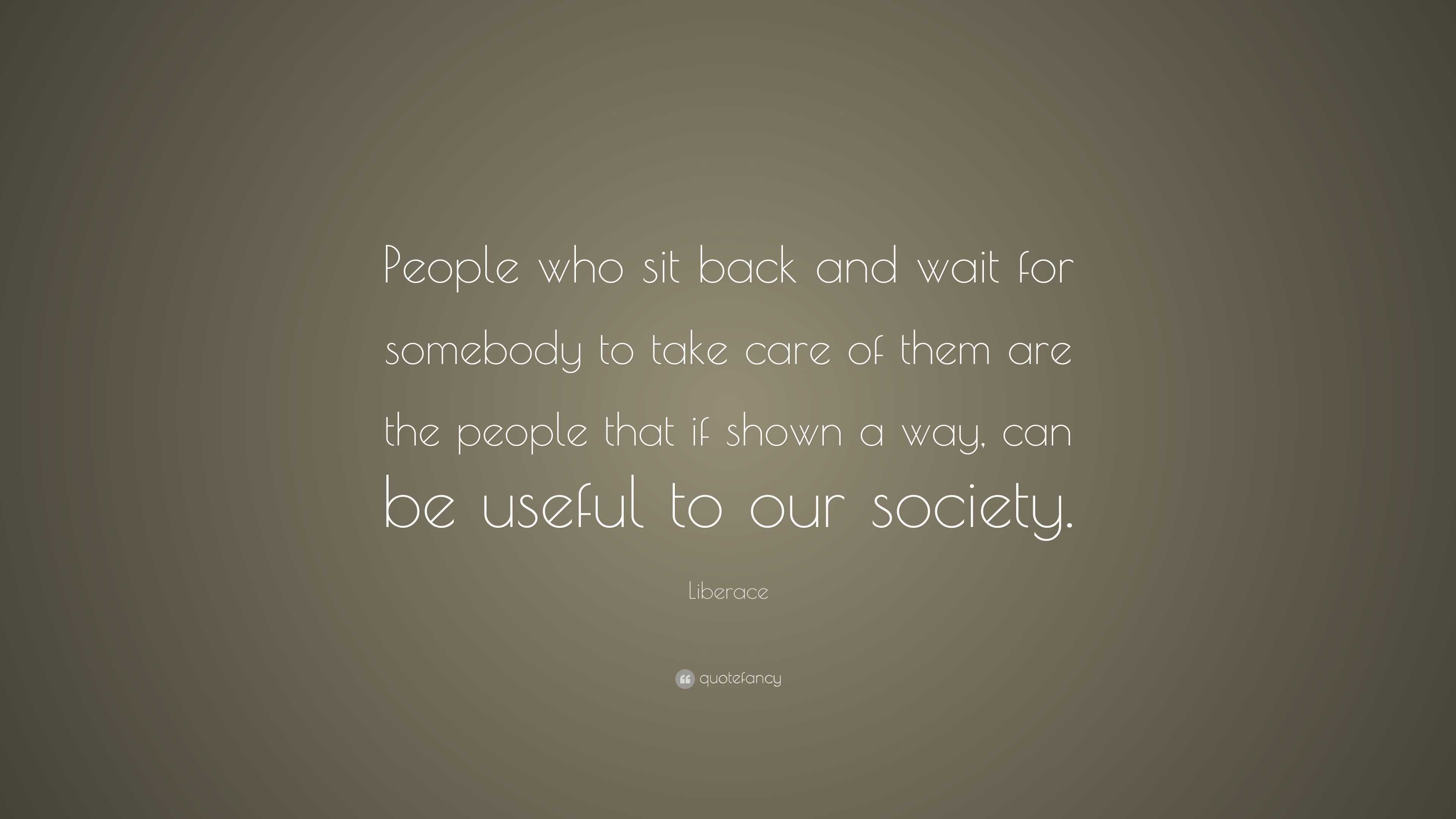 Liberace Quote: “People who sit back and wait for somebody to take care ...