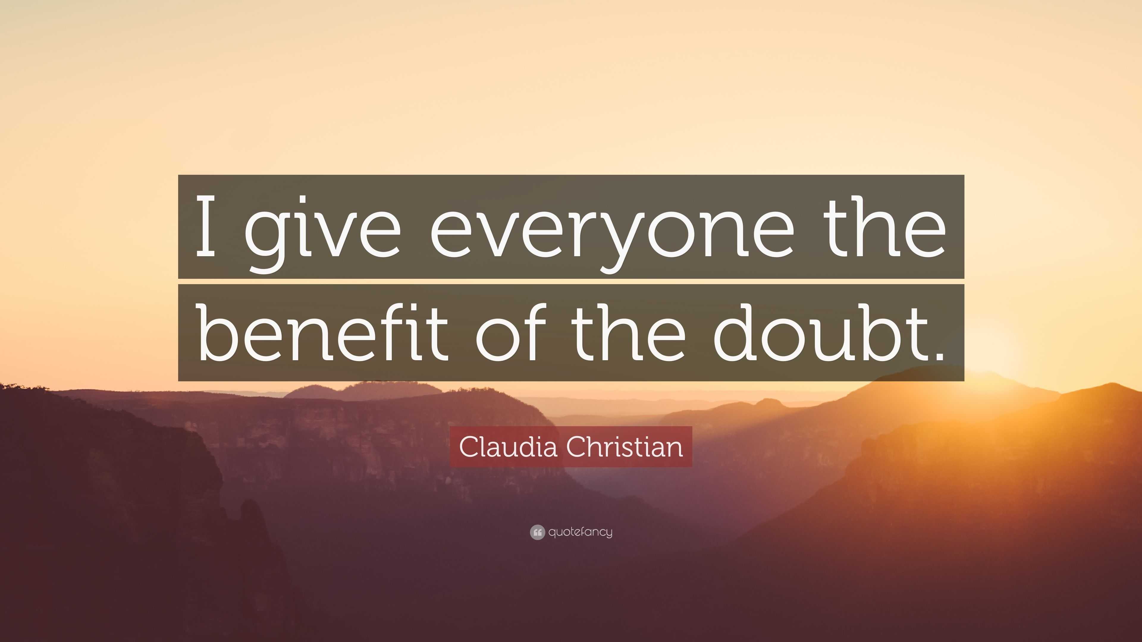 Claudia Christian Quote: “I give everyone the benefit of the doubt.”