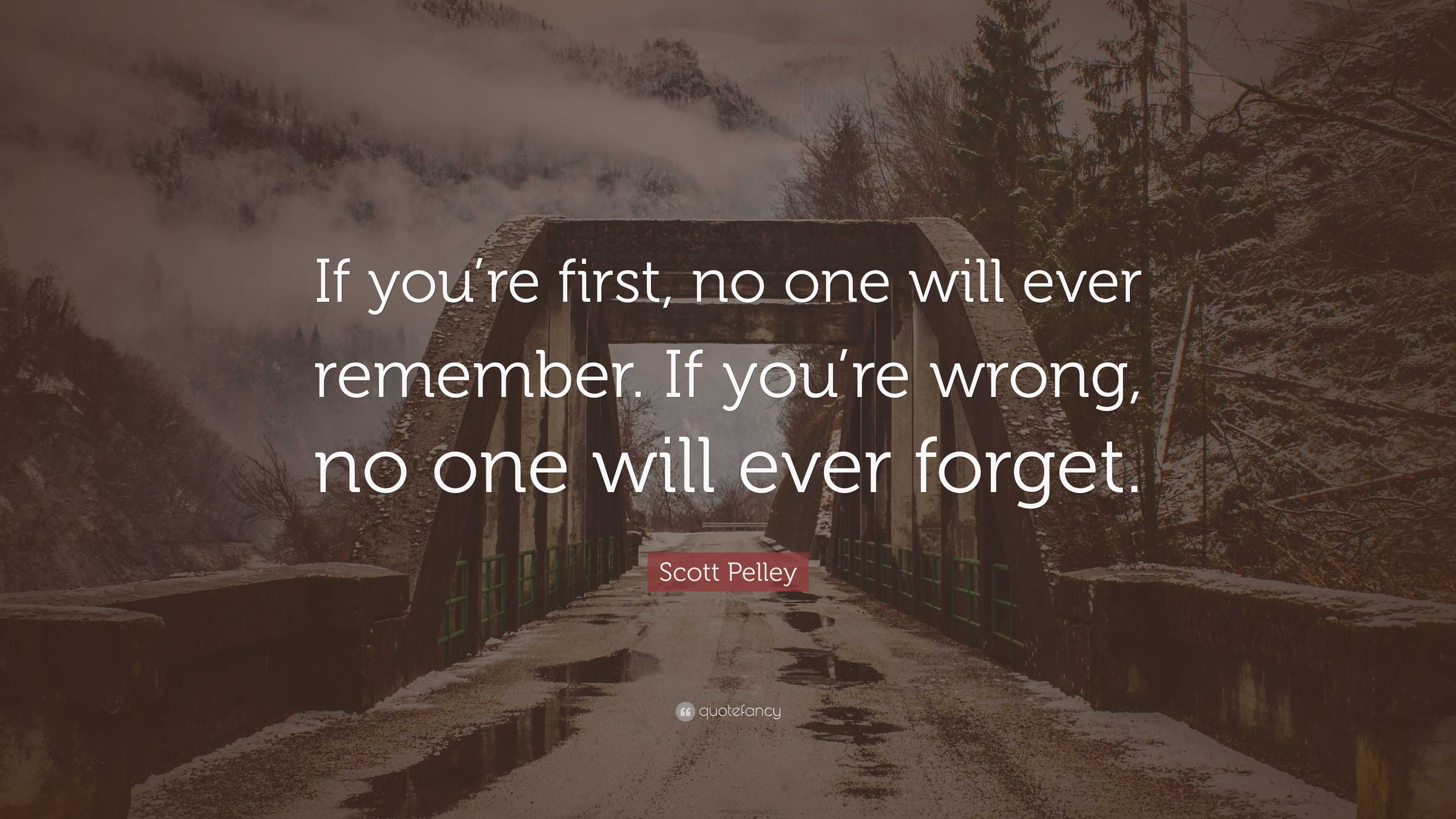 Scott Pelley Quote: “If you’re first, no one will ever remember. If you ...