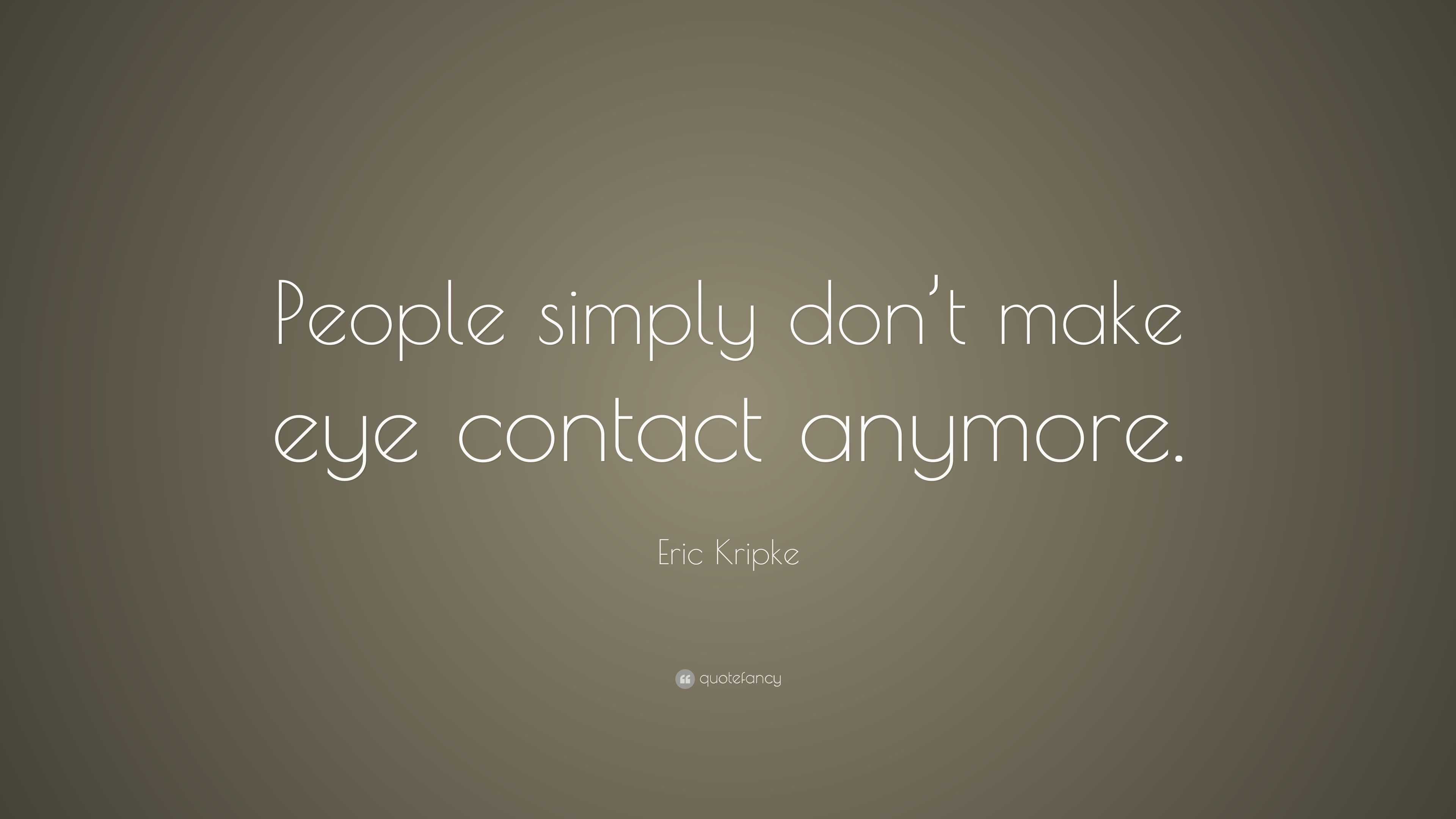 Eric Kripke Quote: “People simply don’t make eye contact anymore.”