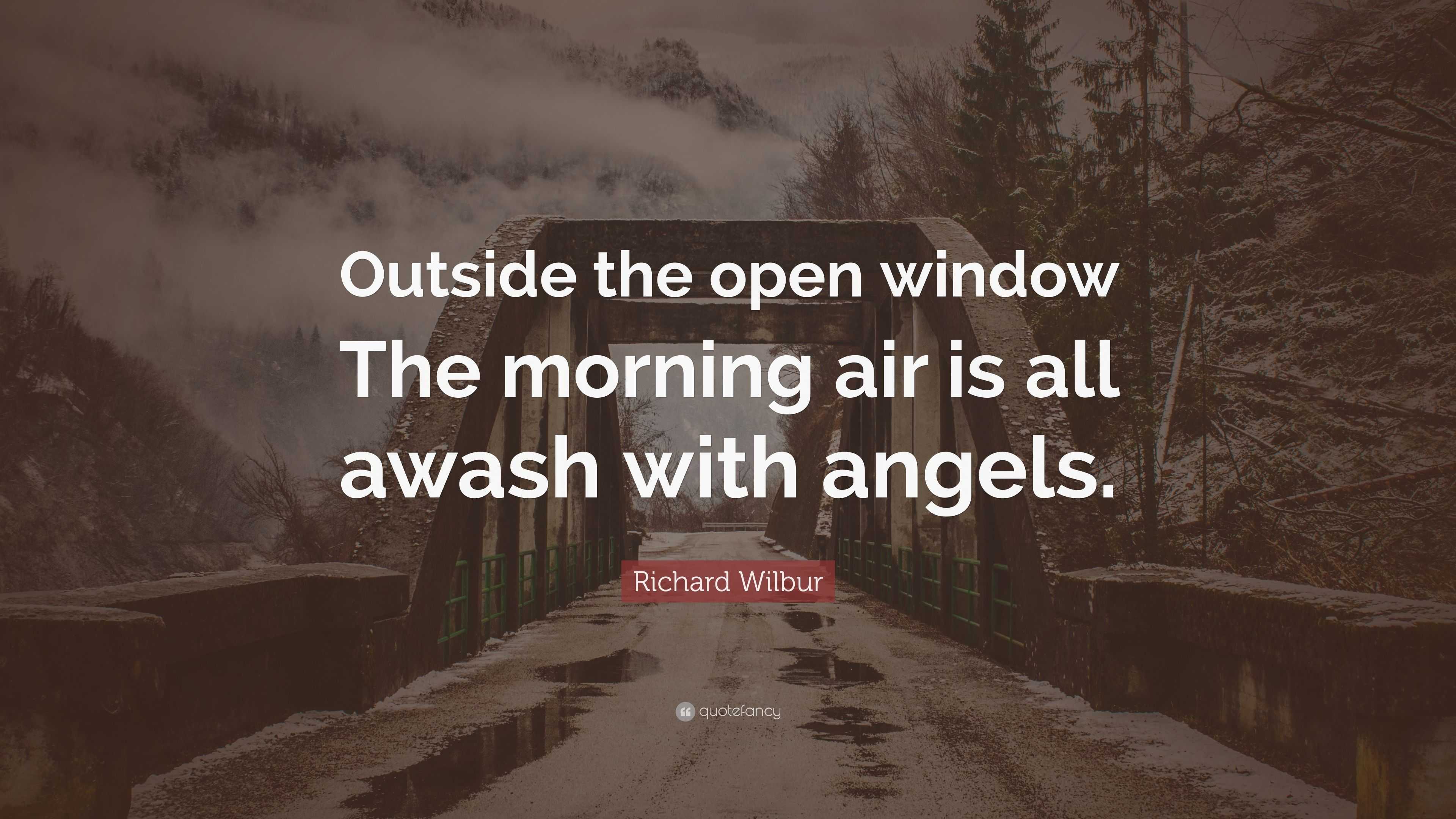 Richard Wilbur Quote: “Outside the open window The morning air is all ... Open Window At Morning