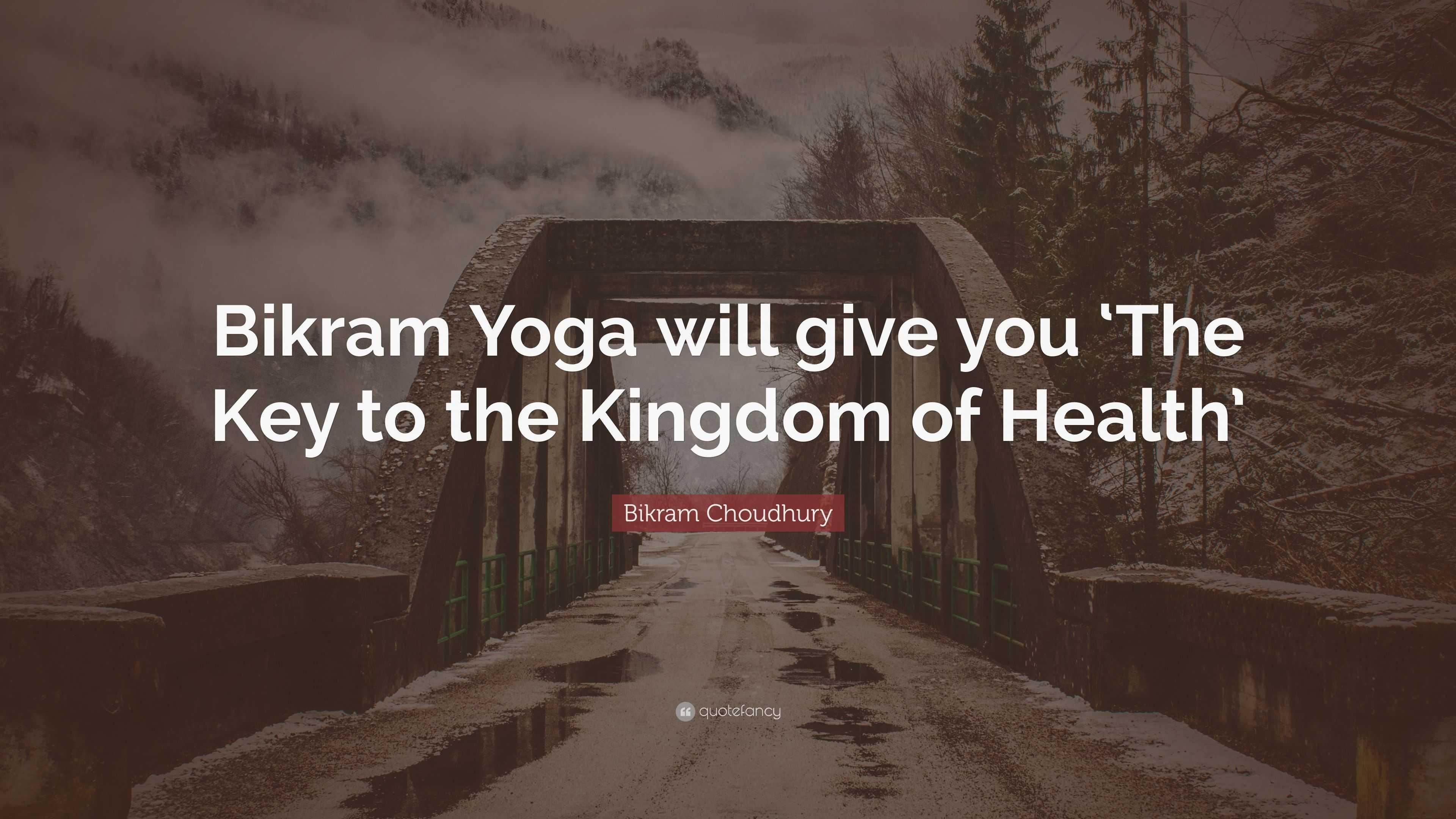 Bikram Choudhury Quote: "Bikram Yoga will give you 'The Key to the Kingdom of Health'" (7 ...
