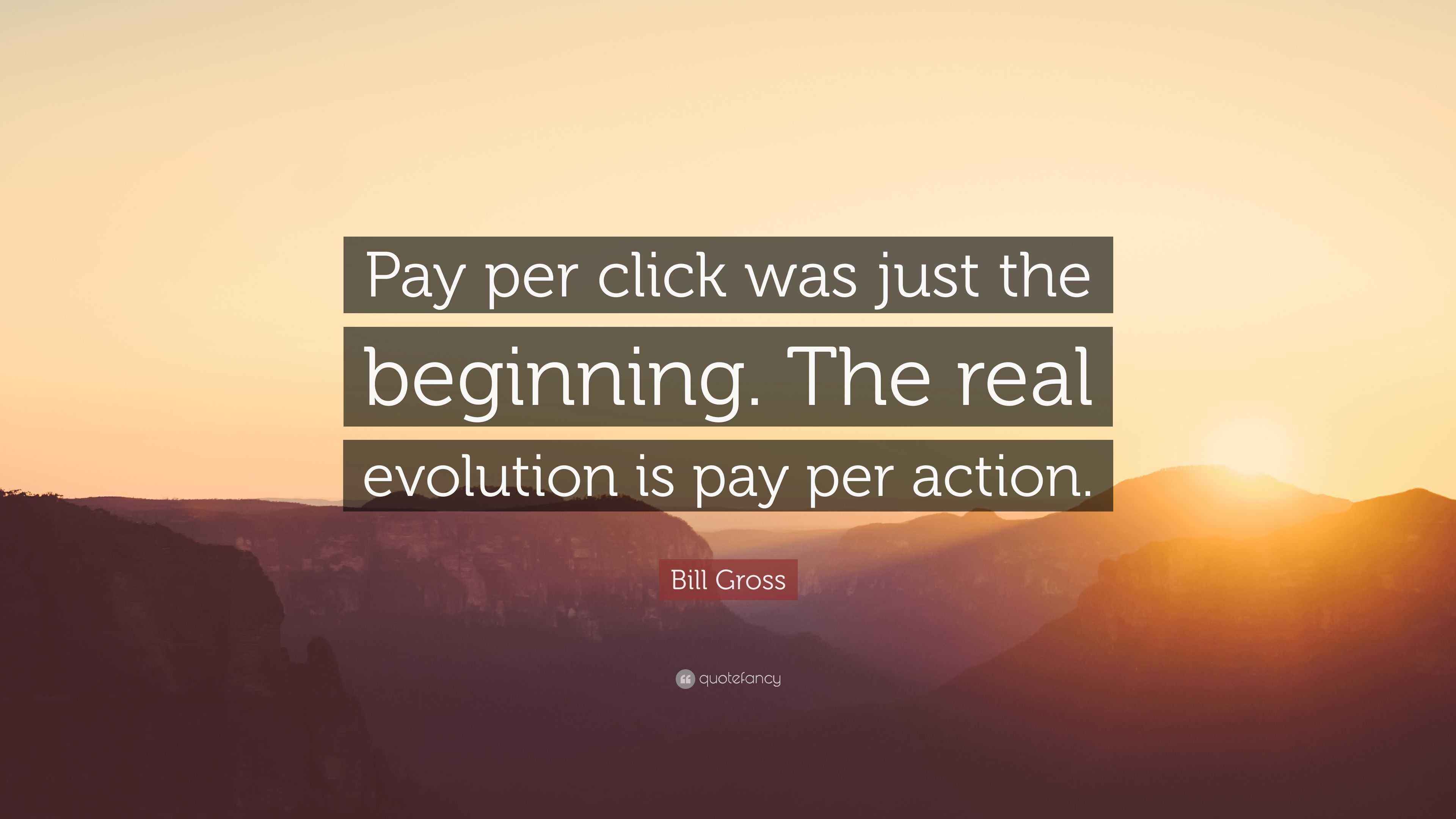 Bill Gross Quote: “Pay per click was just the beginning. The real ...
