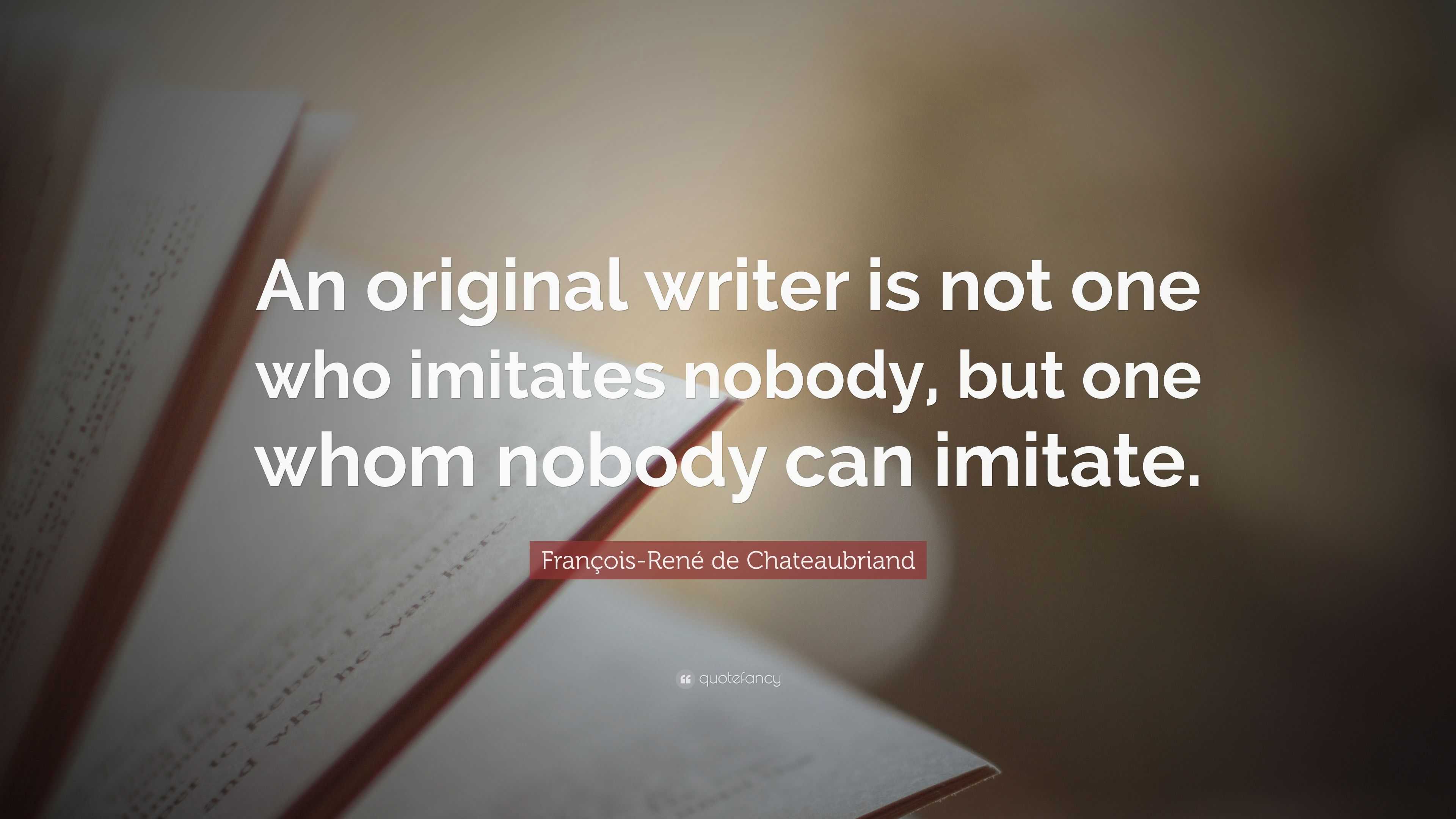 François-René de Chateaubriand Quote: “An original writer is not one ...