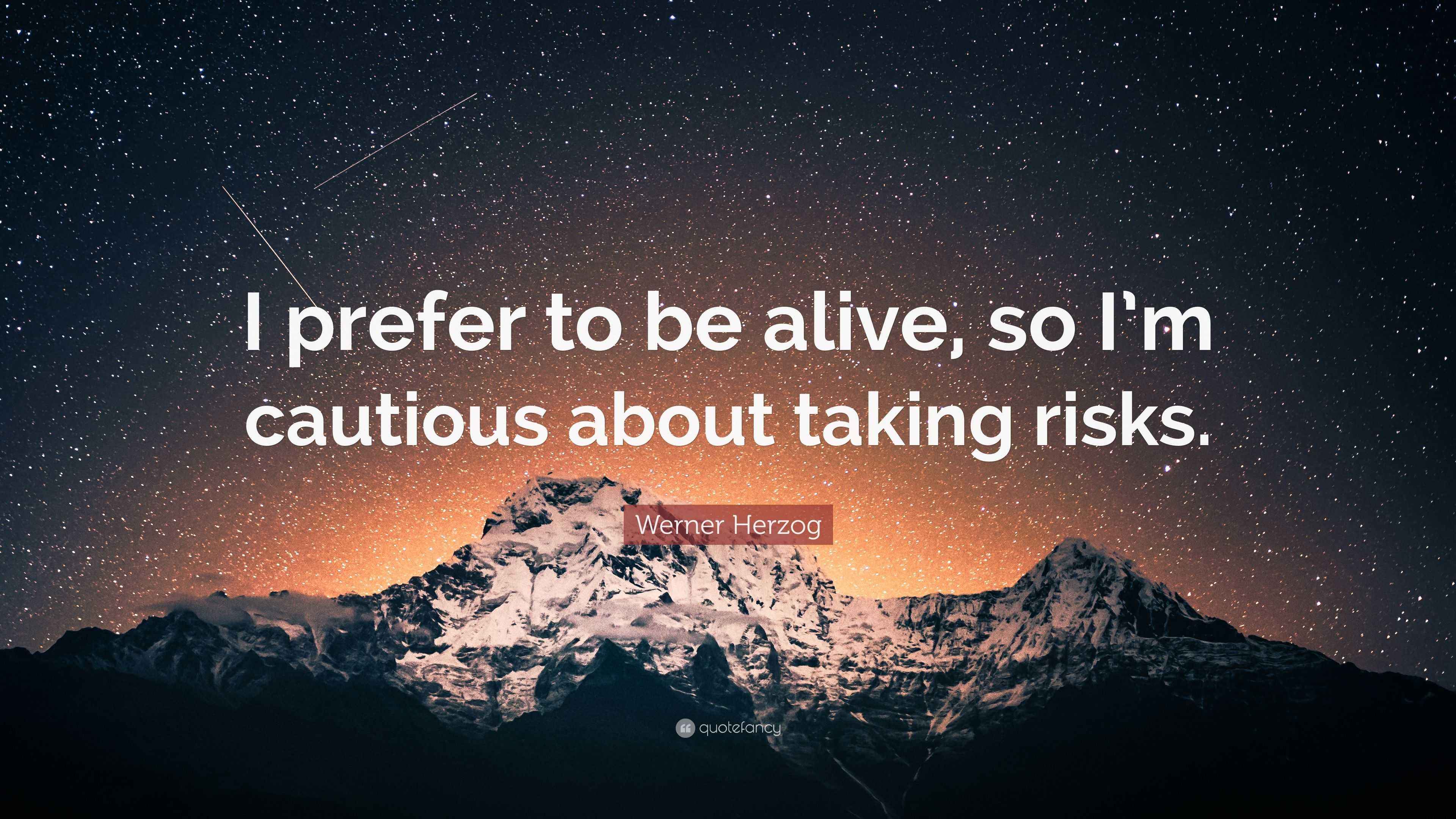 Werner Herzog Quote: “I prefer to be alive, so I’m cautious about ...