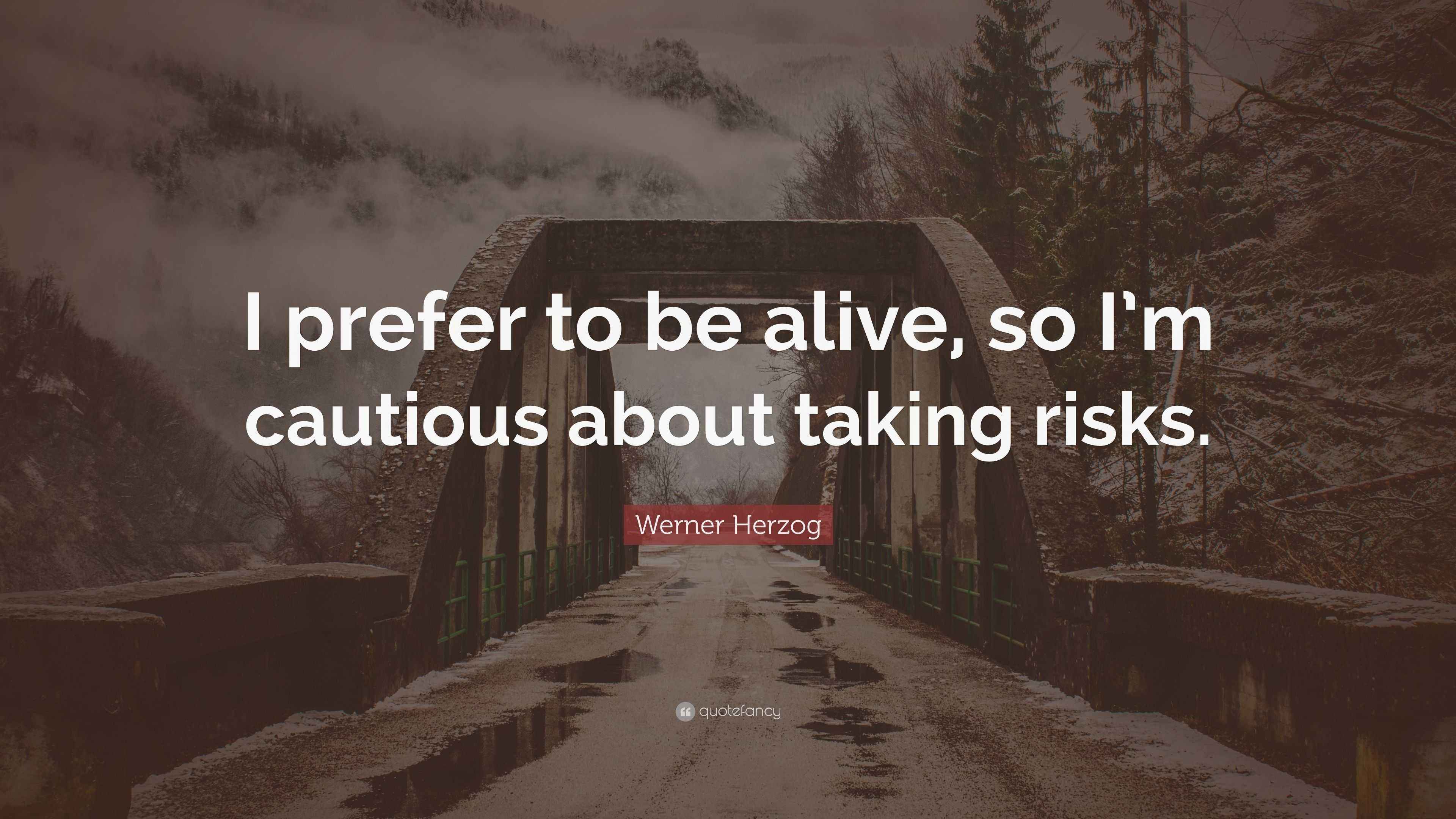 Werner Herzog Quote: “I prefer to be alive, so I’m cautious about ...