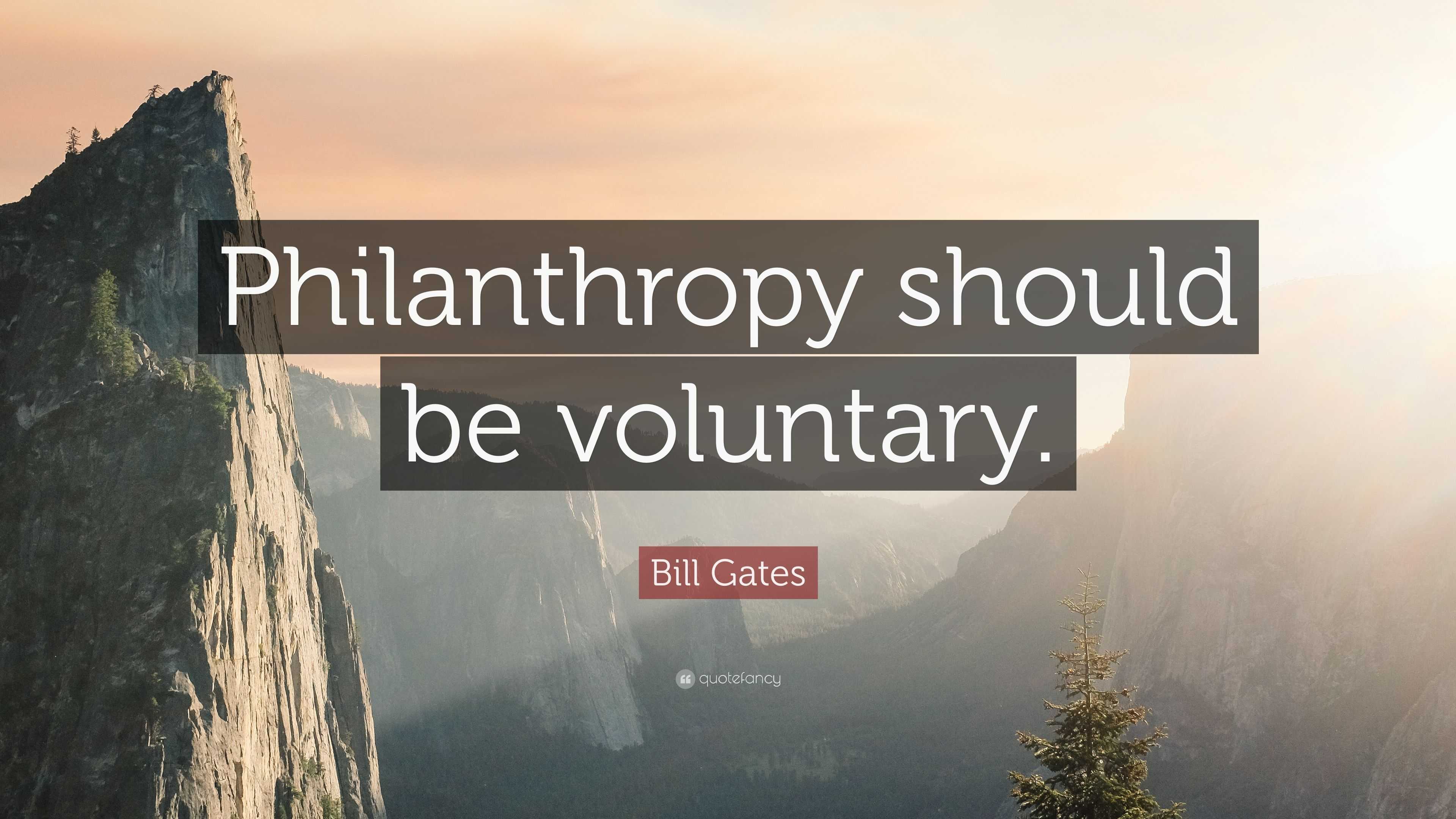 Bill Gates Quote: “Philanthropy should be voluntary.”