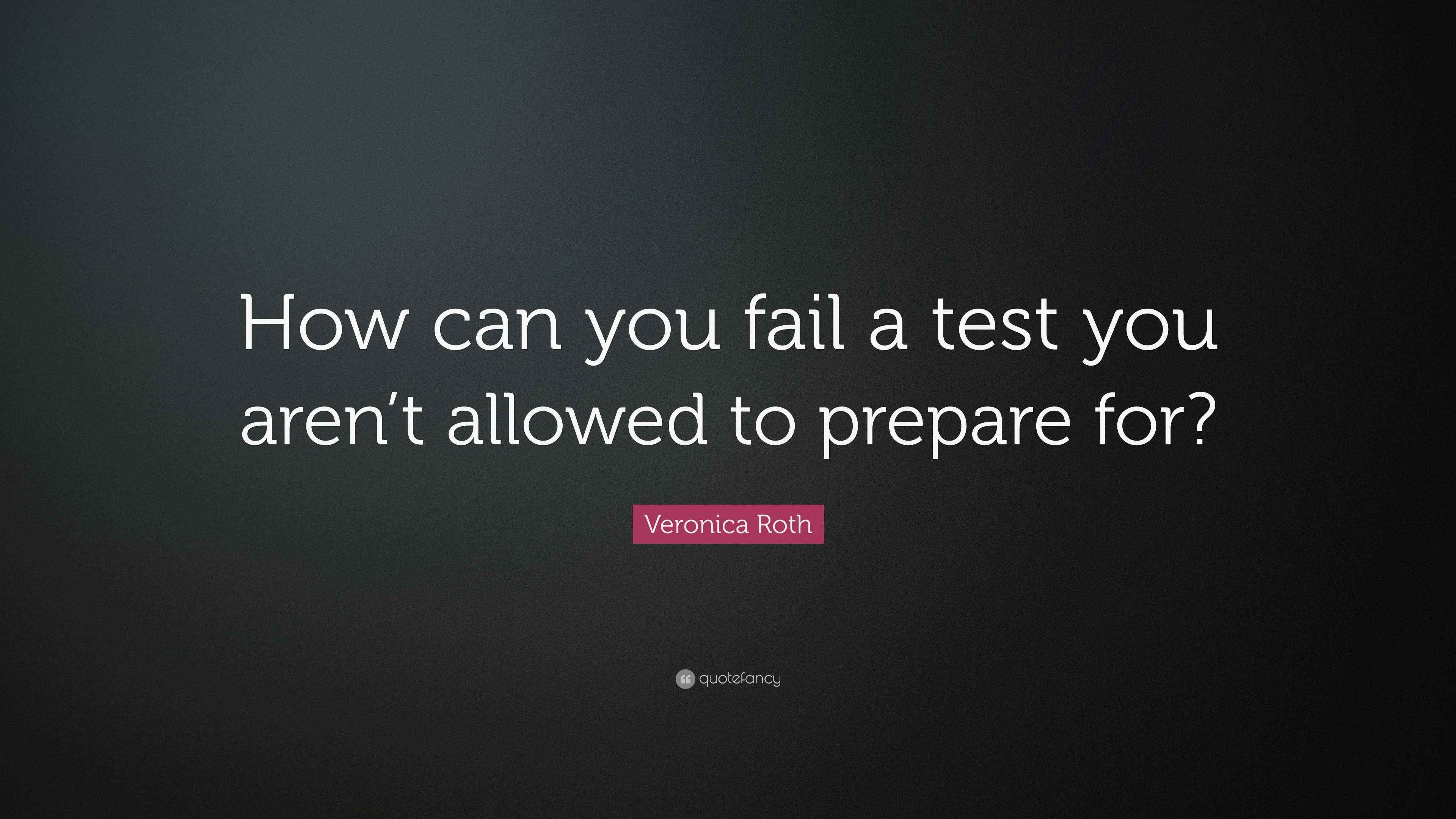 Veronica Roth Quote: “How can you fail a test you aren’t allowed to ...