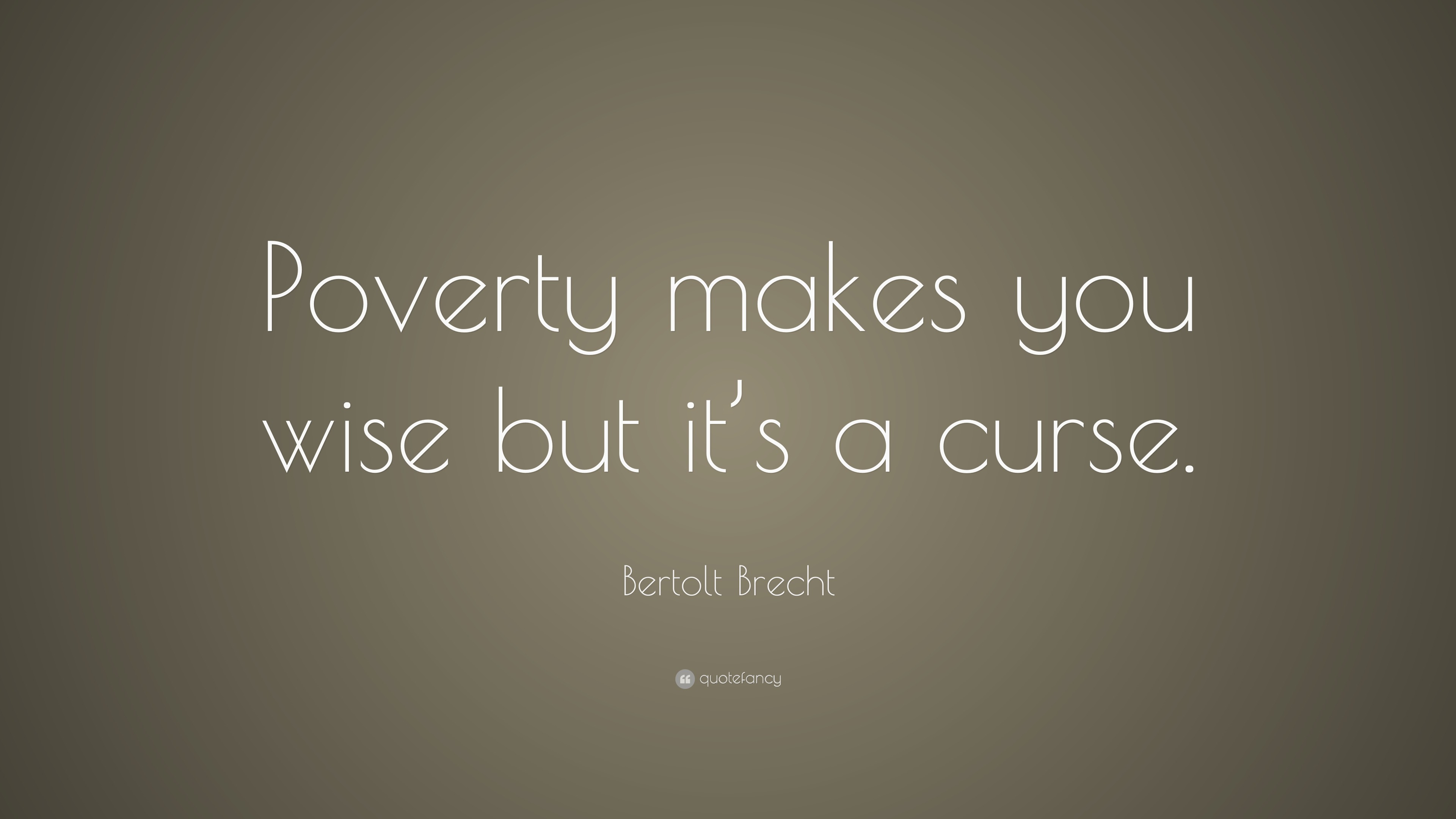 bertolt-brecht-quote-poverty-makes-you-wise-but-it-s-a-curse