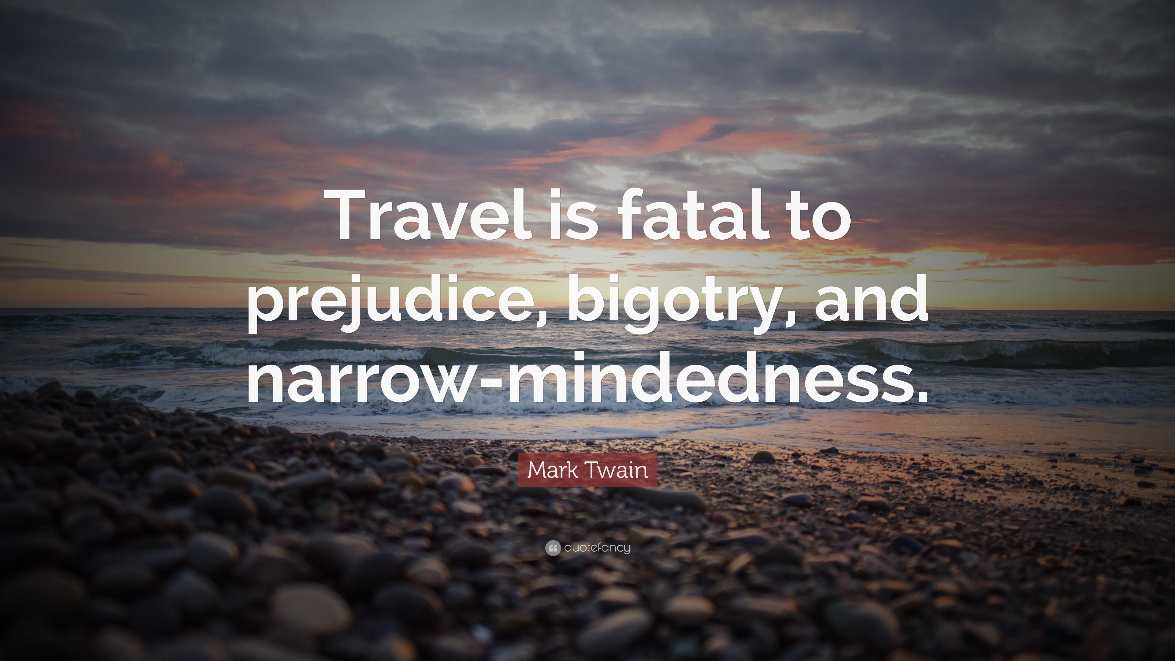 Mark Twain Quote: “Travel is fatal to prejudice, bigotry, and narrow