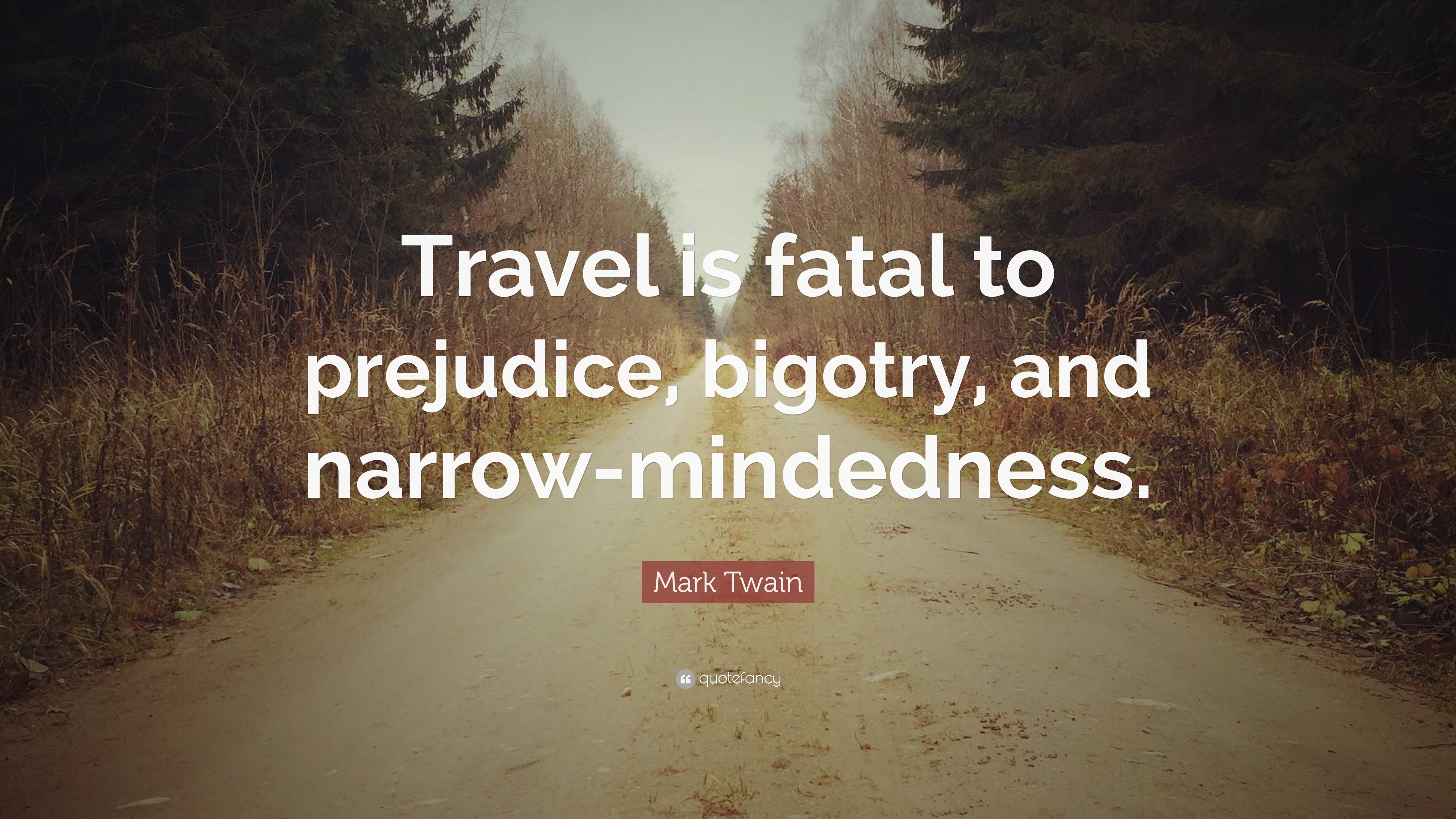 Mark Twain Quote: “Travel is fatal to prejudice, bigotry, and narrow