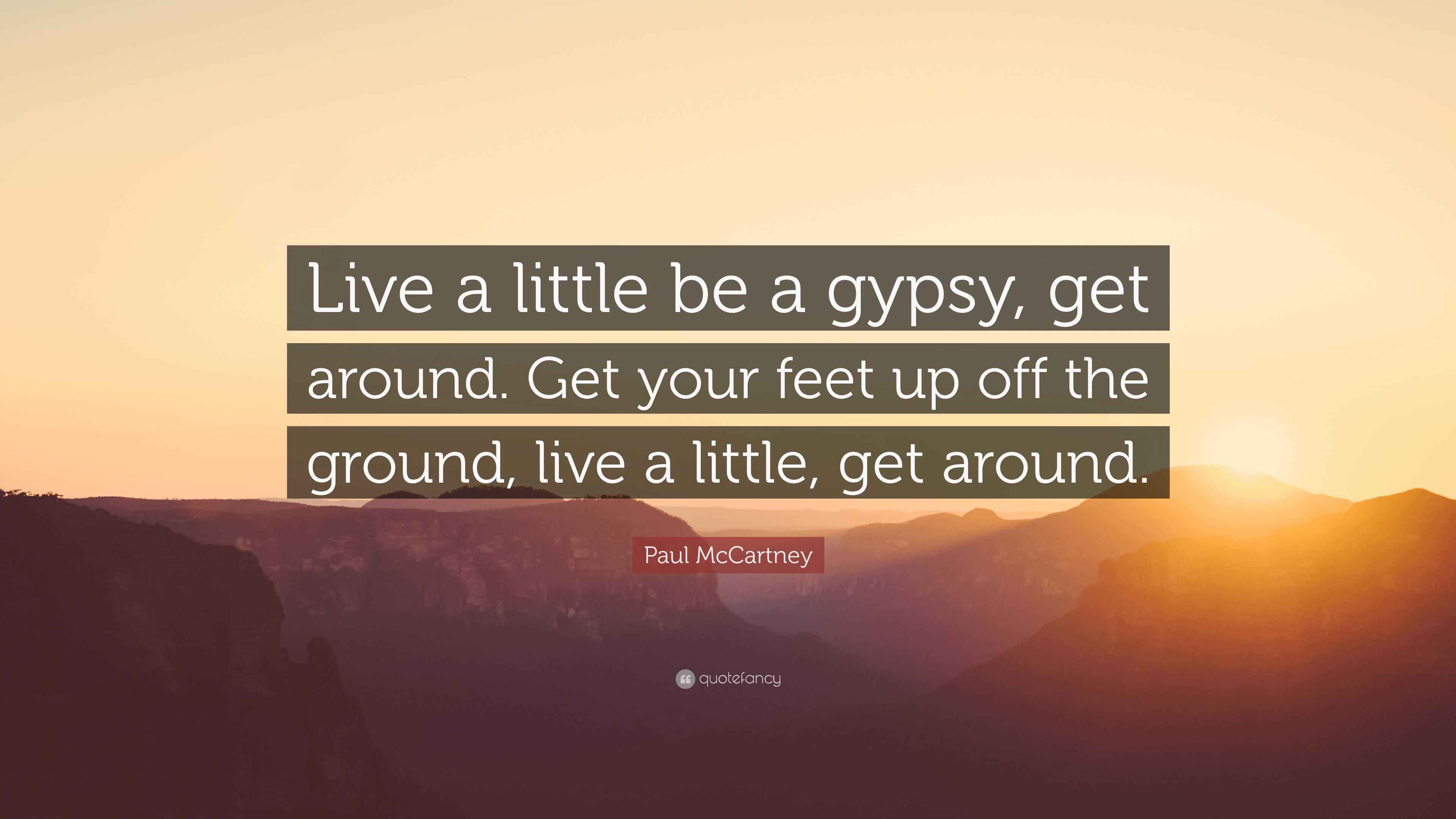 Paul McCartney Quote “Live a little be a gypsy, get around. Get your