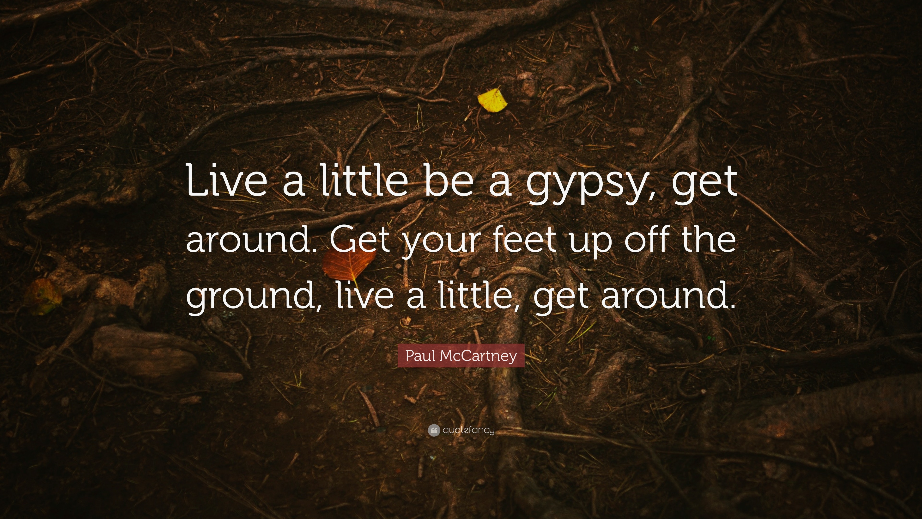 Paul McCartney Quote “Live a little be a gypsy, get around. Get your
