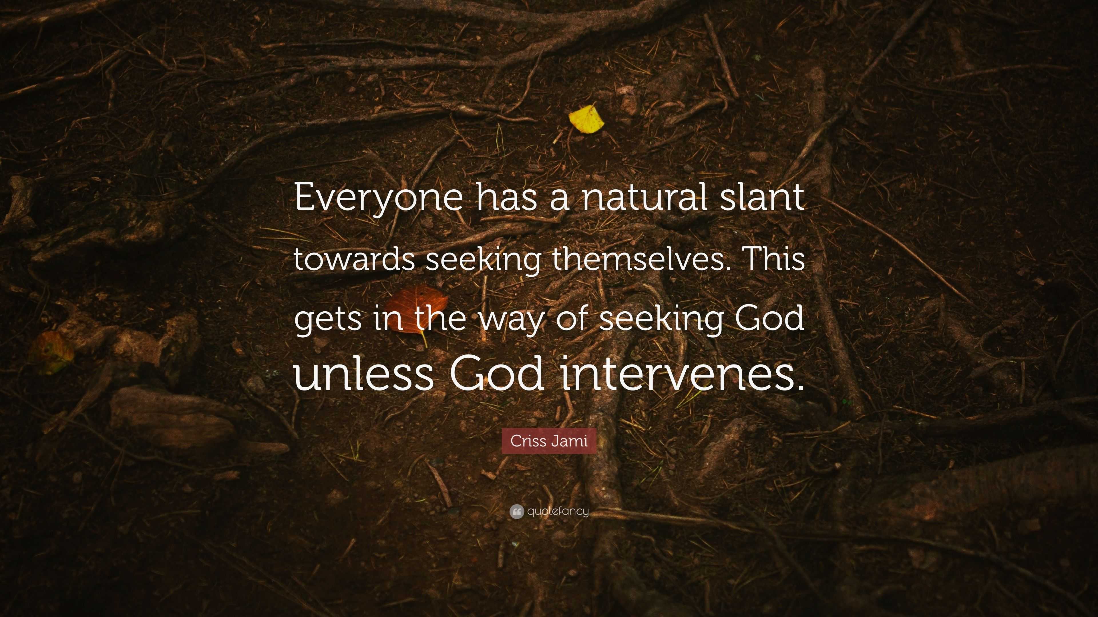 Criss Jami Quote: “Everyone has a natural slant towards seeking ...