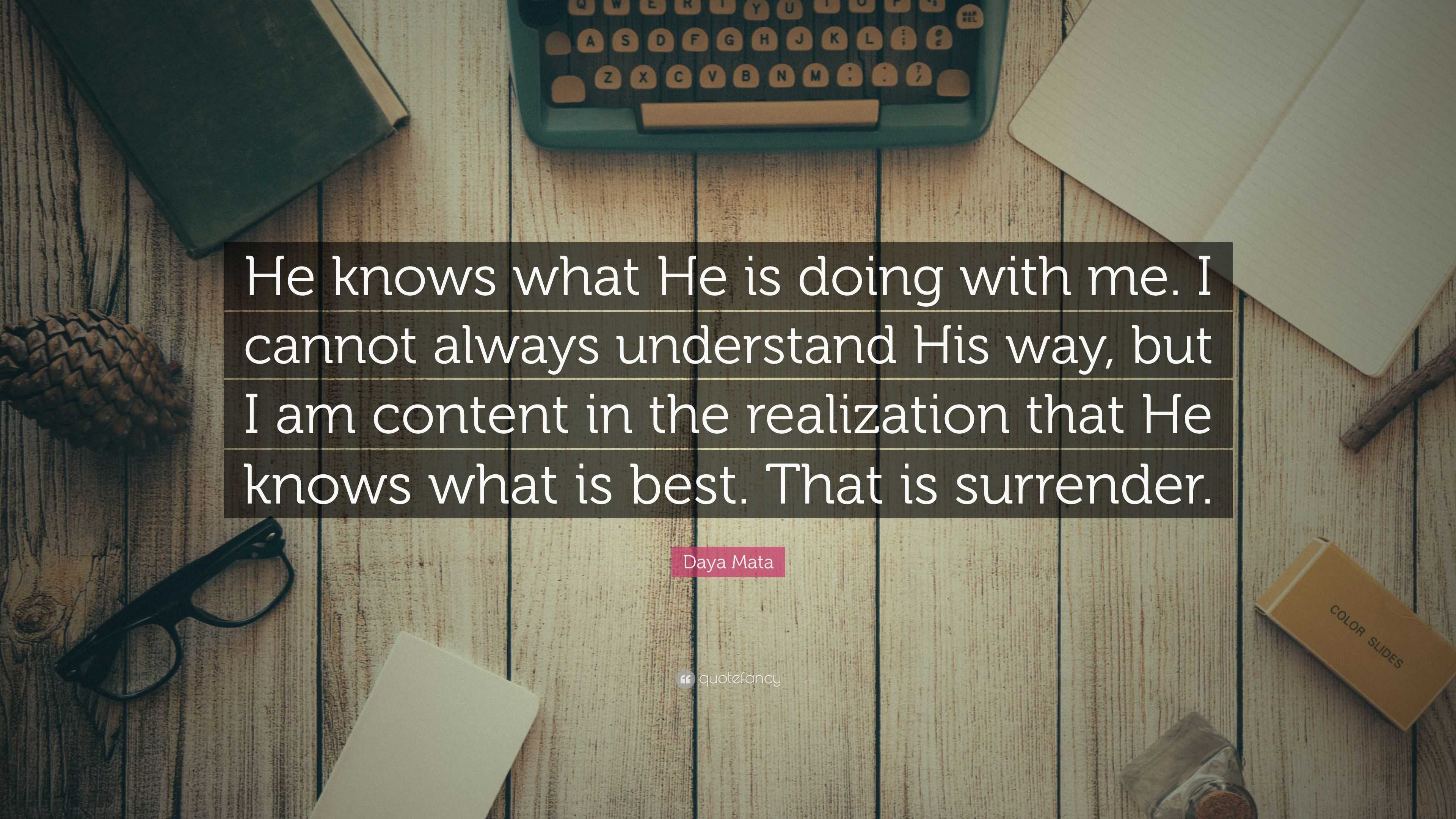 Daya Mata Quote: “He knows what He is doing with me. I cannot always ...