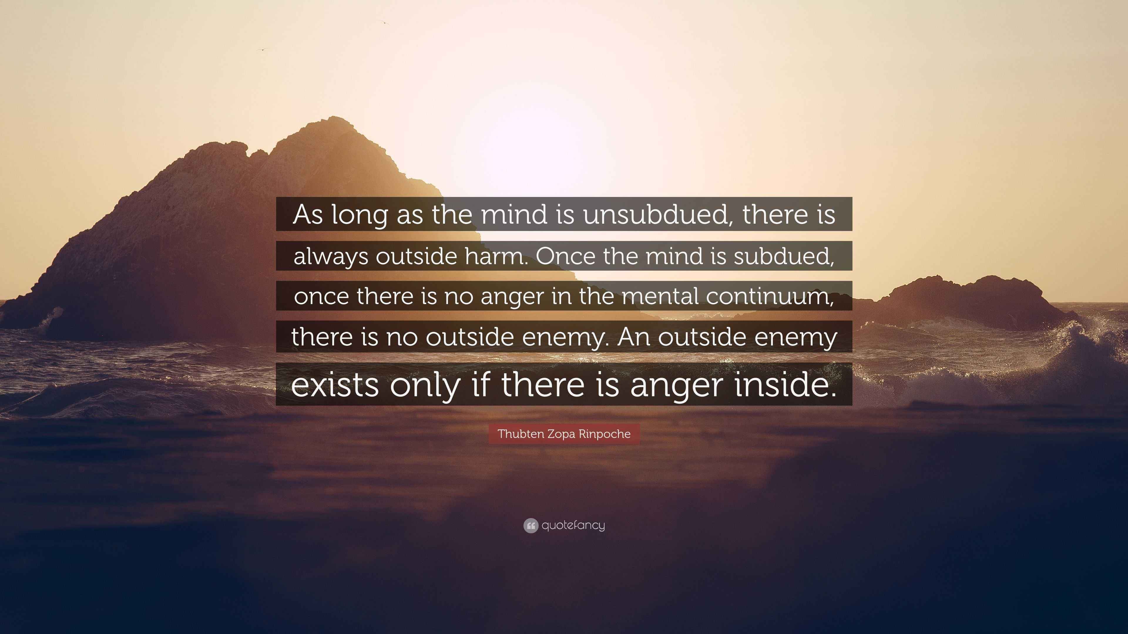 Thubten Zopa Rinpoche Quote: “As long as the mind is unsubdued, there ...