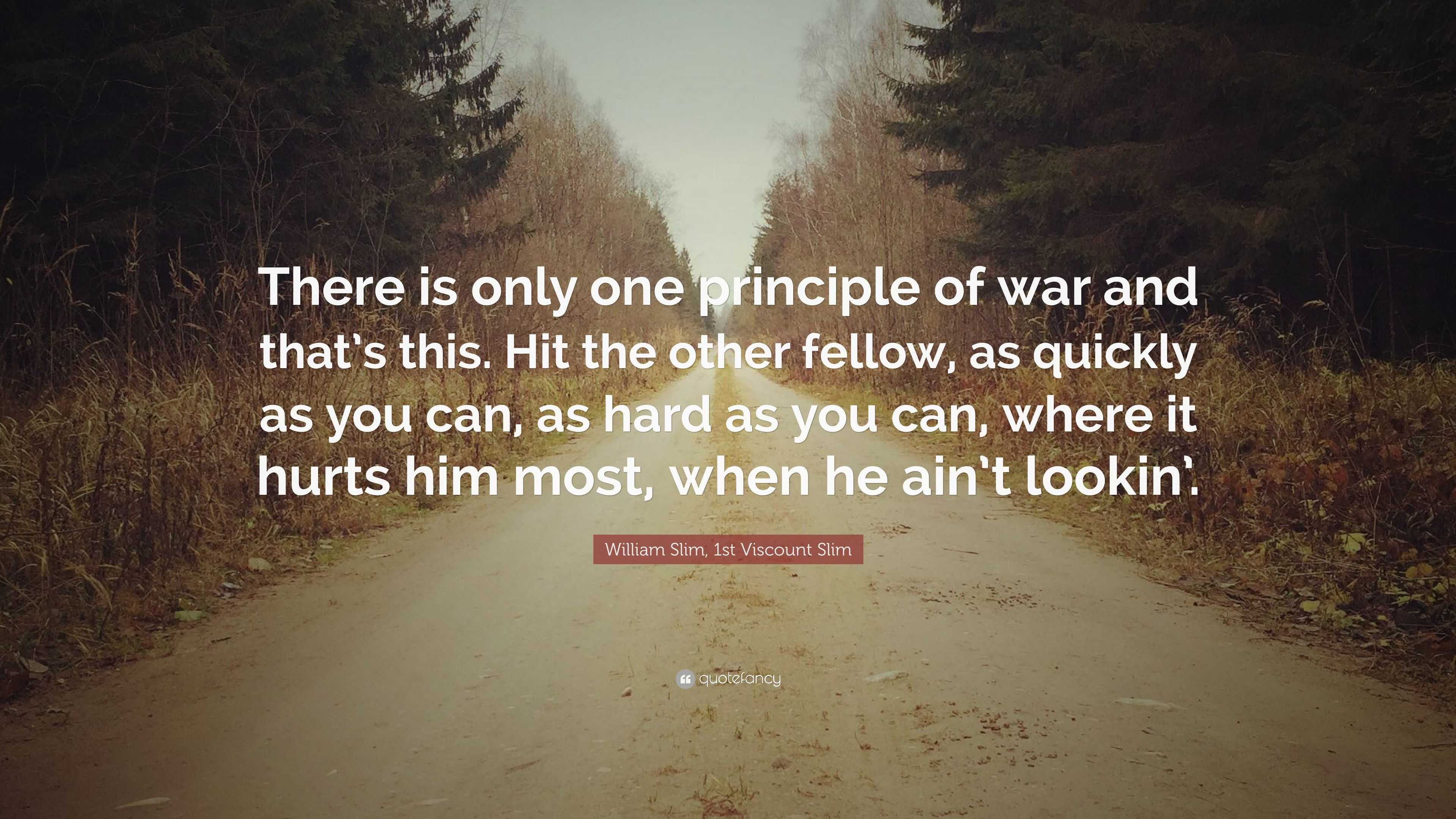 William Slim, 1st Viscount Slim Quote: “There is only one principle of ...