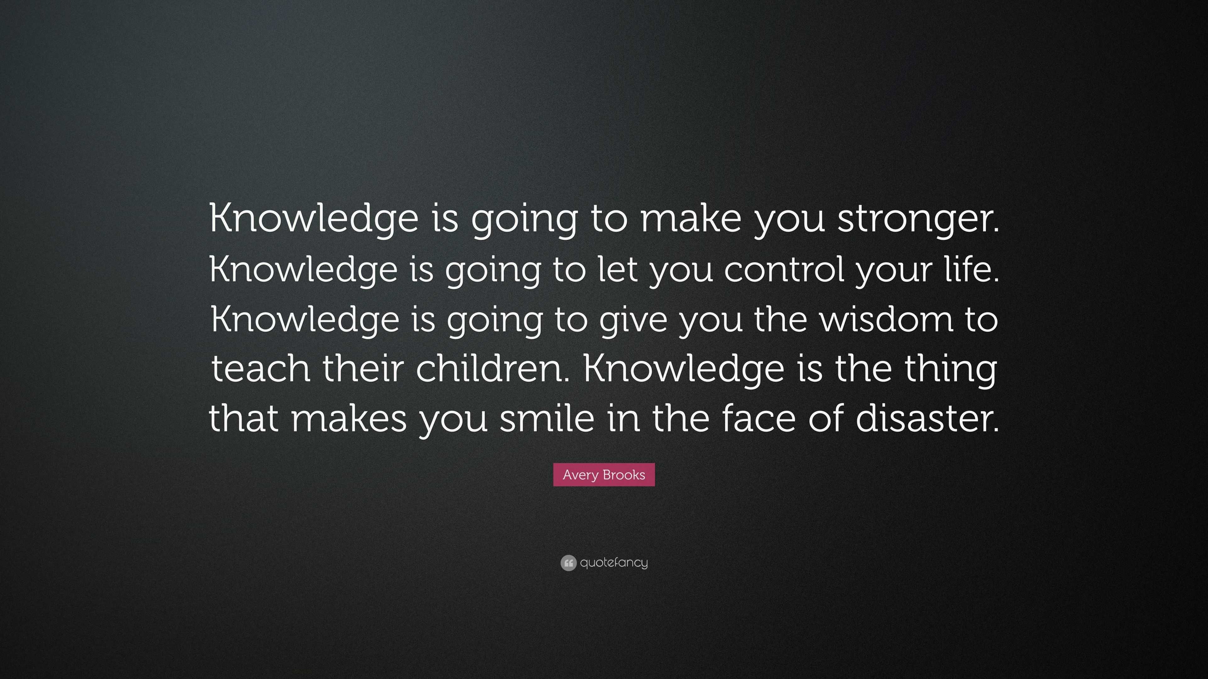 avery-brooks-quote-knowledge-is-going-to-make-you-stronger-knowledge