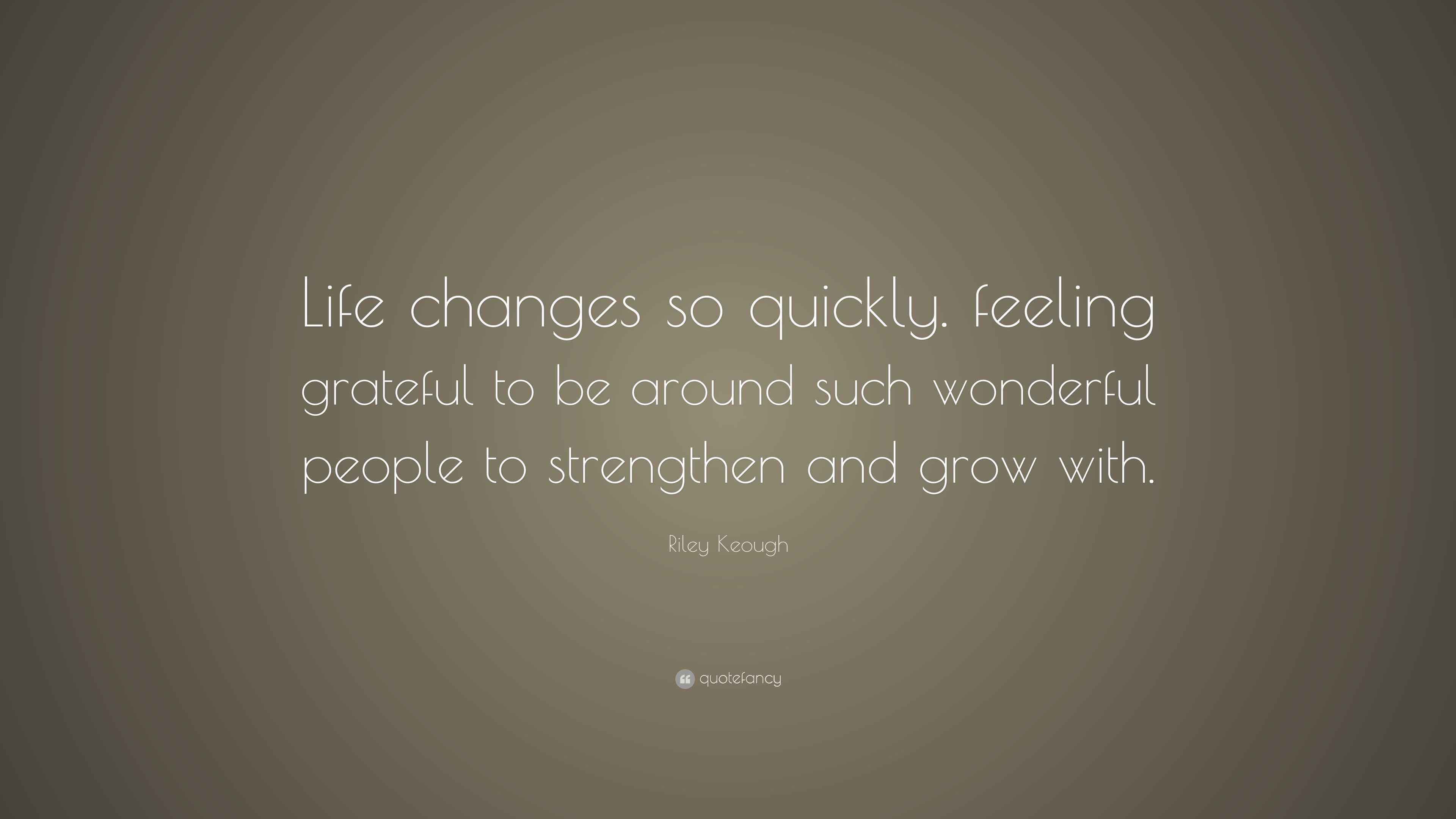 Riley Keough Quote “Life changes so quickly. feeling grateful to be