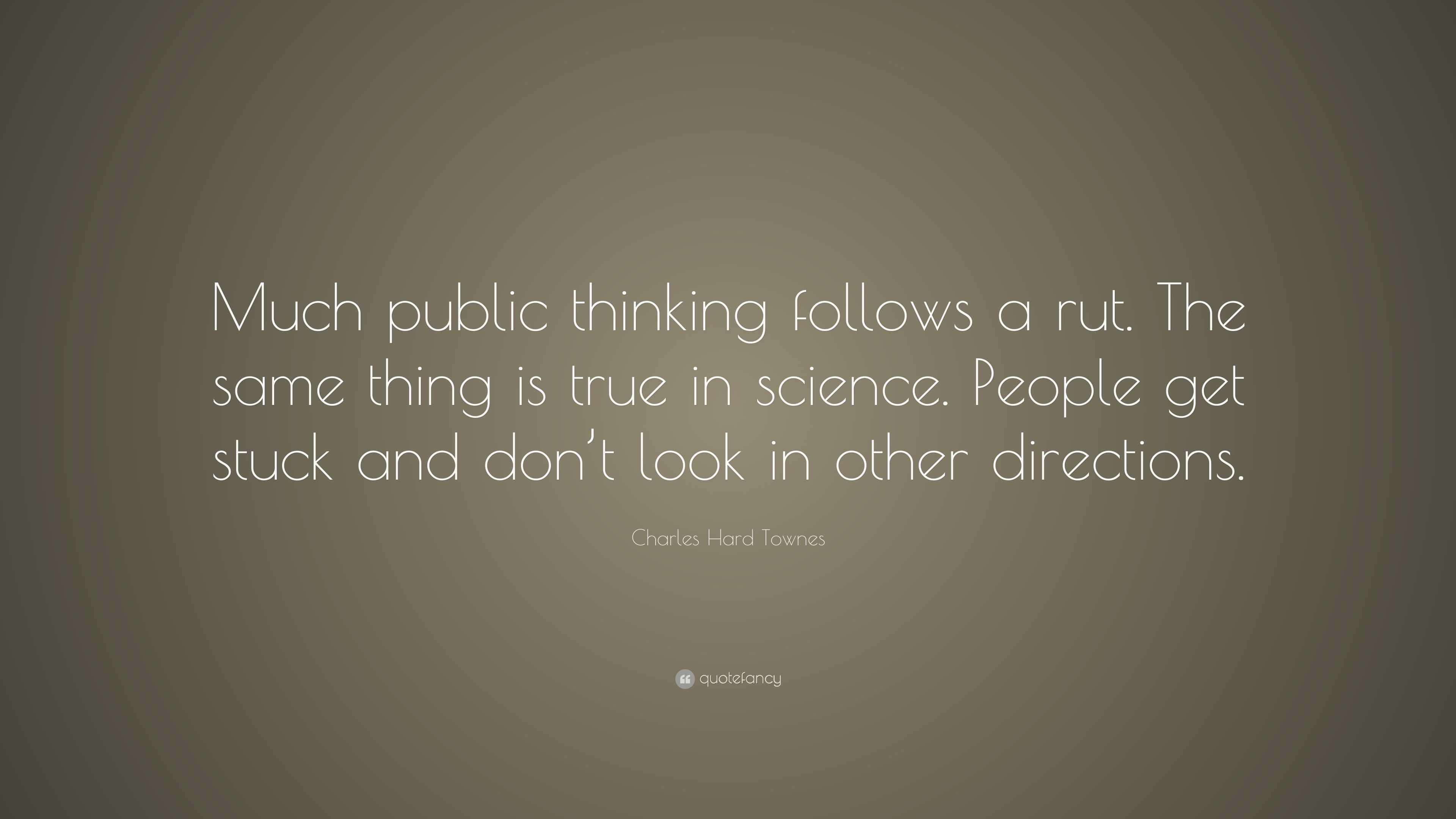 Charles Hard Townes Quote: “Much public thinking follows a rut. The ...