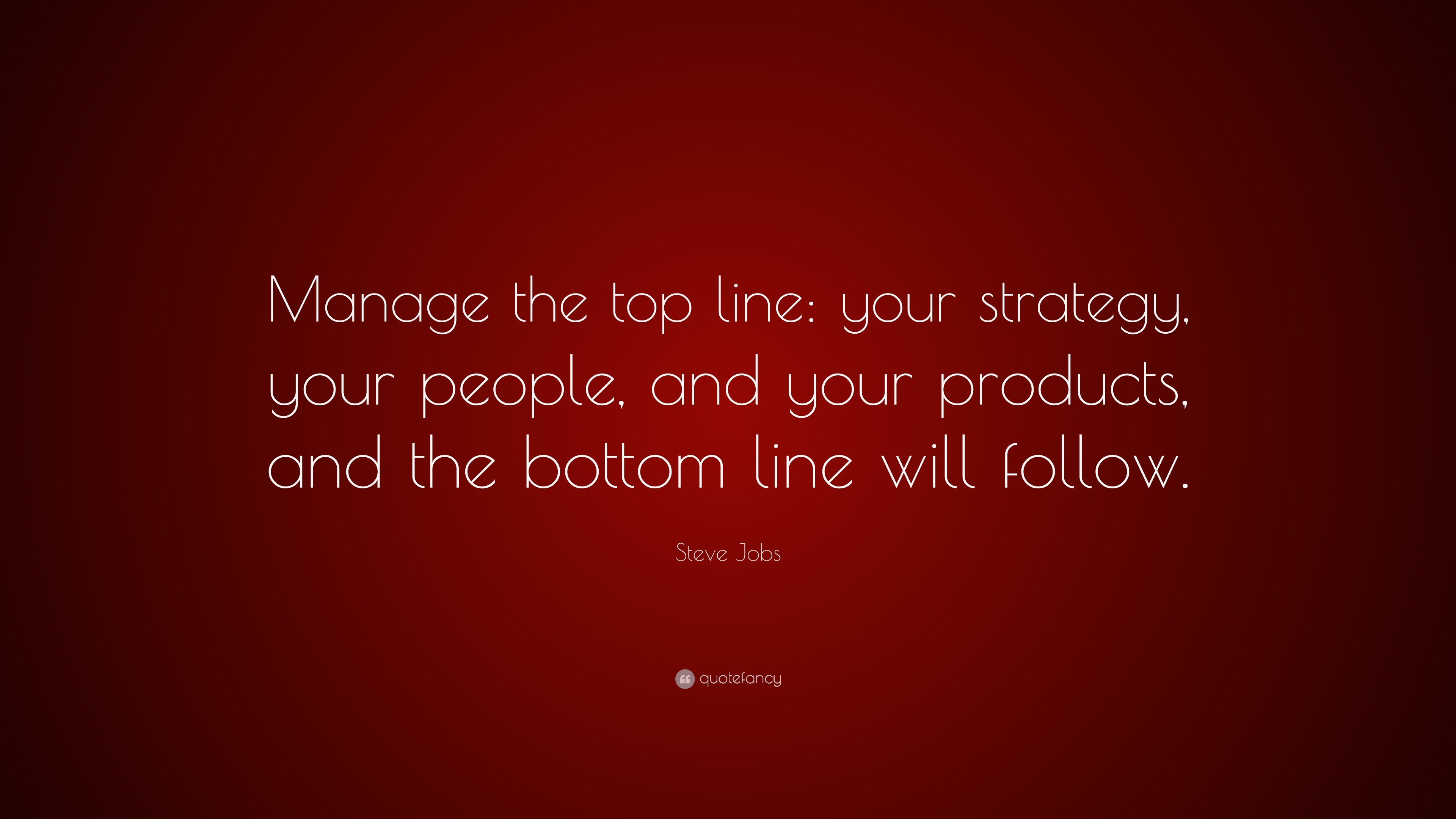 Steve Jobs Quote Manage The Top Line Your Strategy Your People And Your Products And The