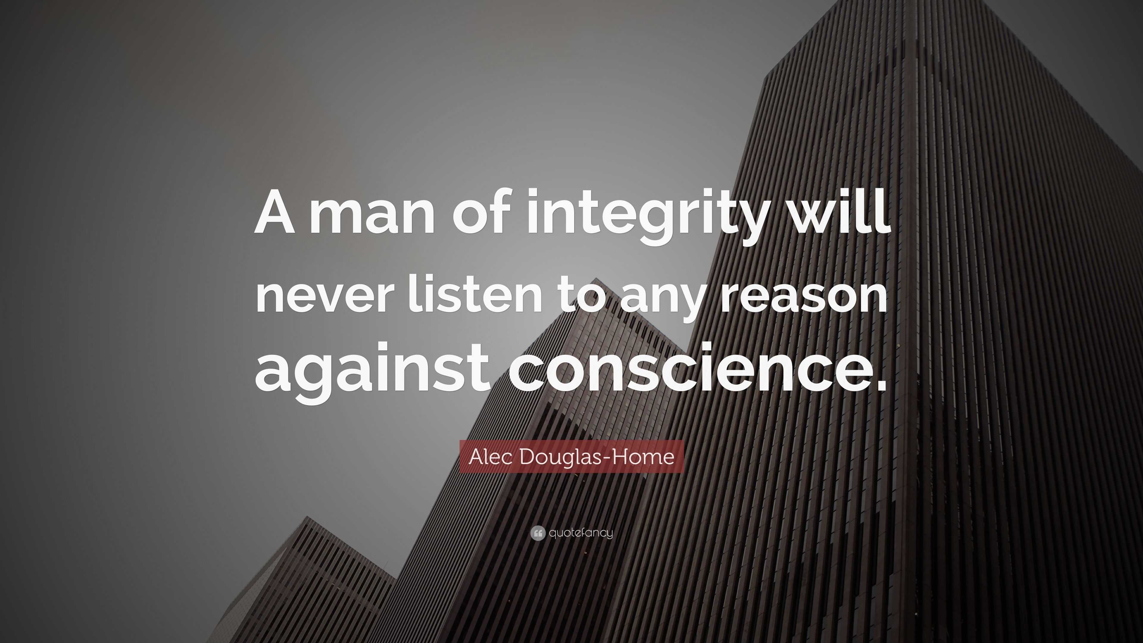 Alec Douglas-Home Quote: “A man of integrity will never listen to any ...