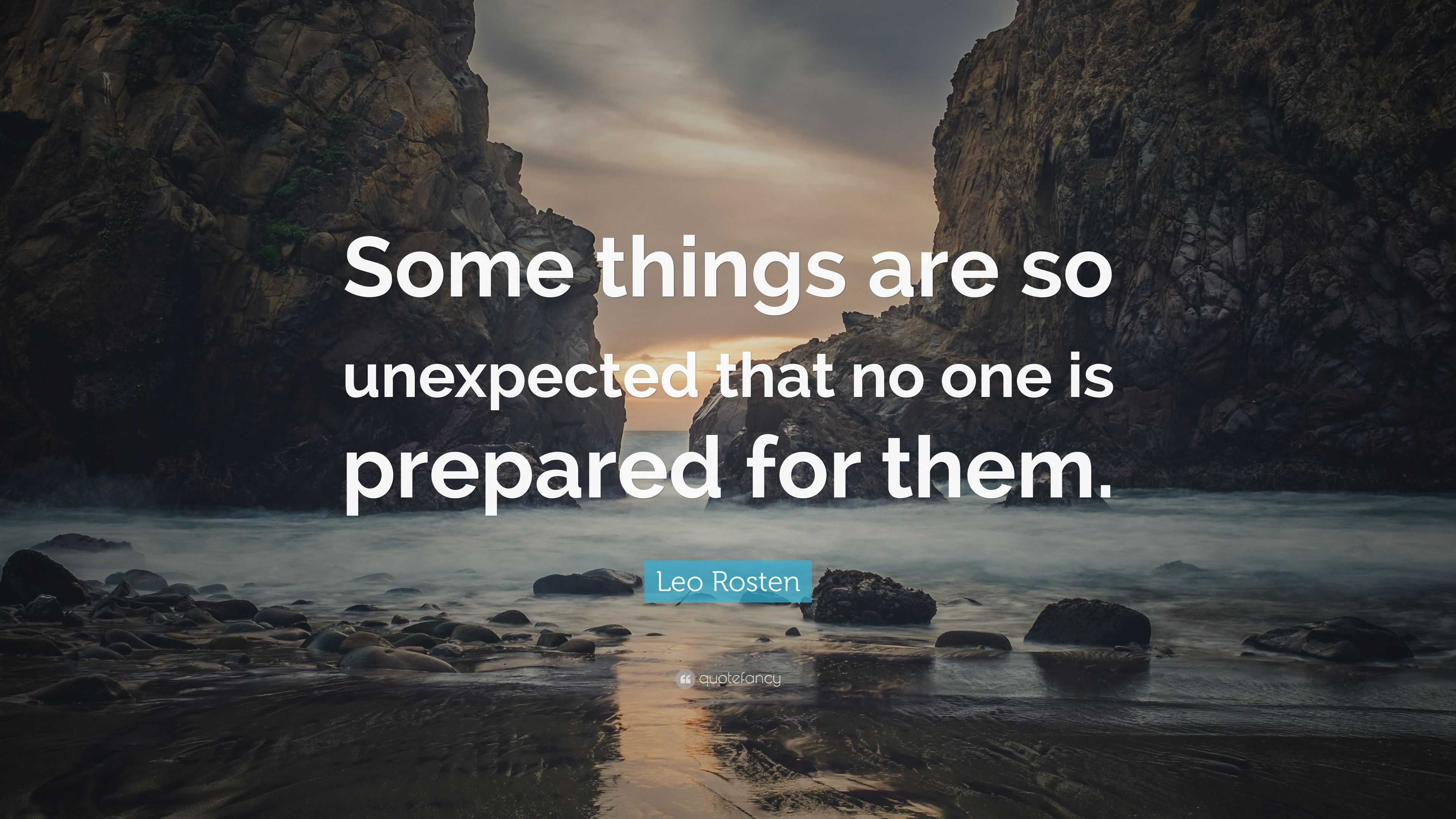 Leo Rosten Quote: “Some things are so unexpected that no one is ...