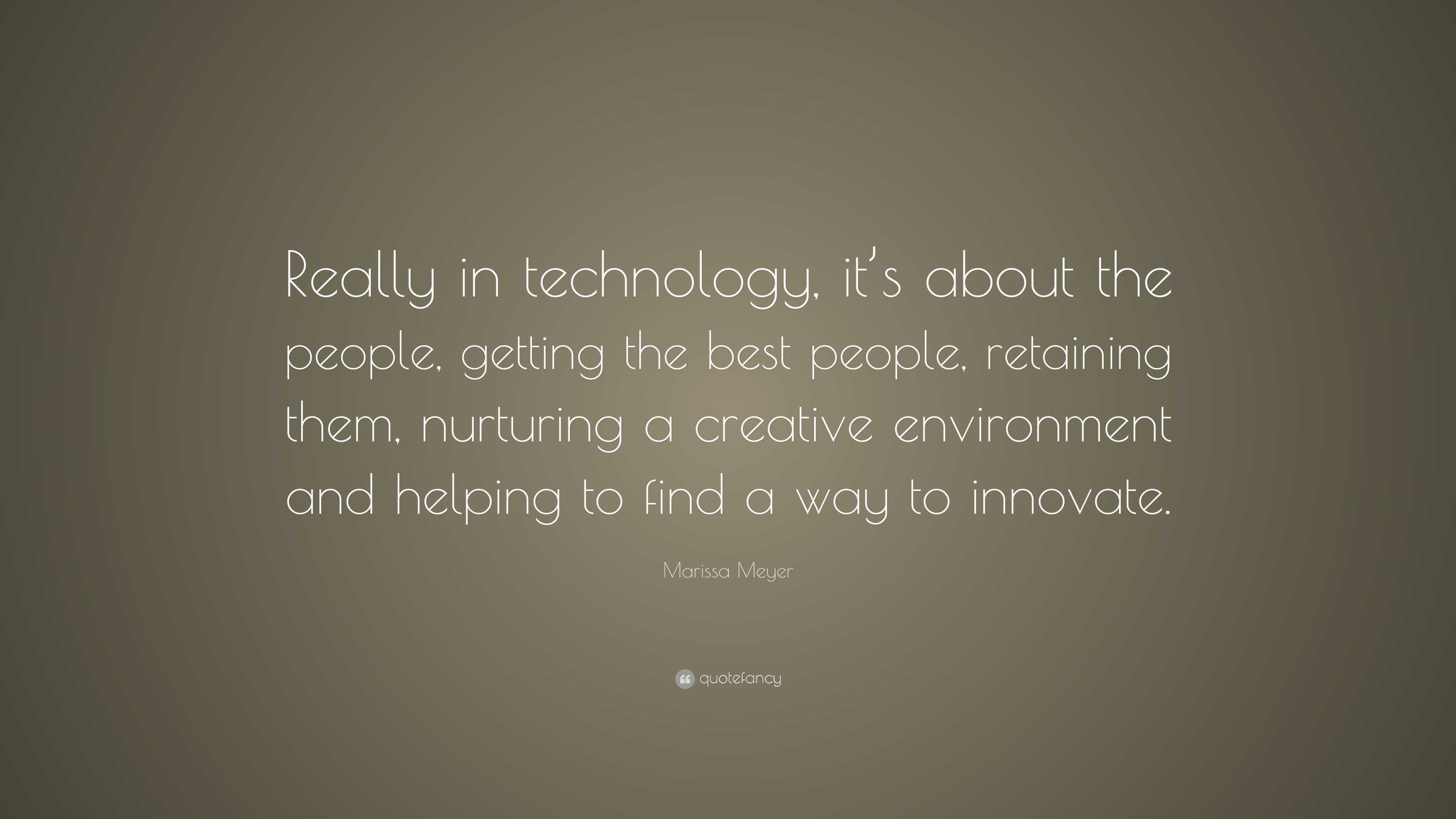 Marissa Meyer Quote: “Really in technology, it’s about the people ...