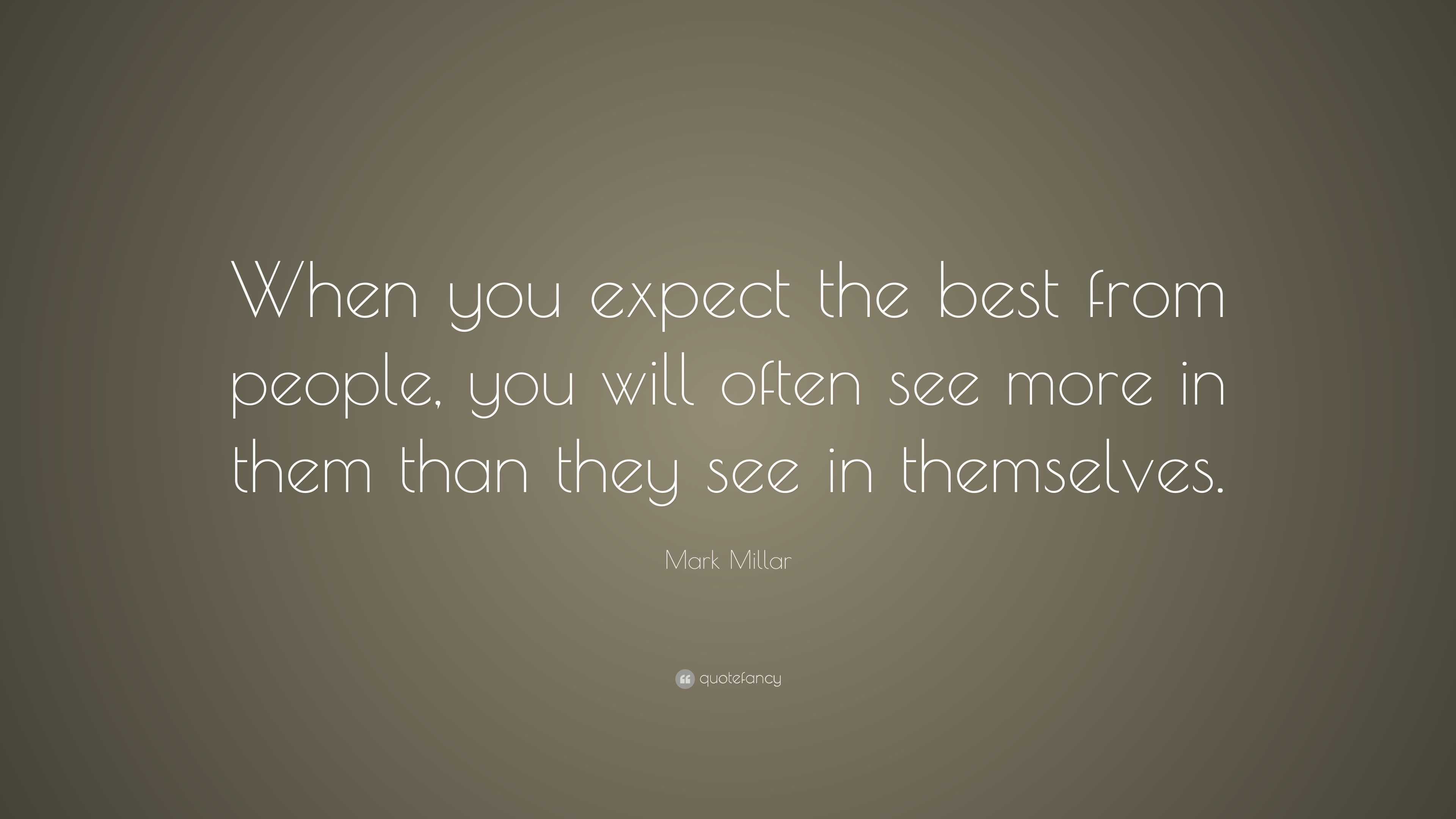 Mark Millar Quote: “When you expect the best from people, you will ...