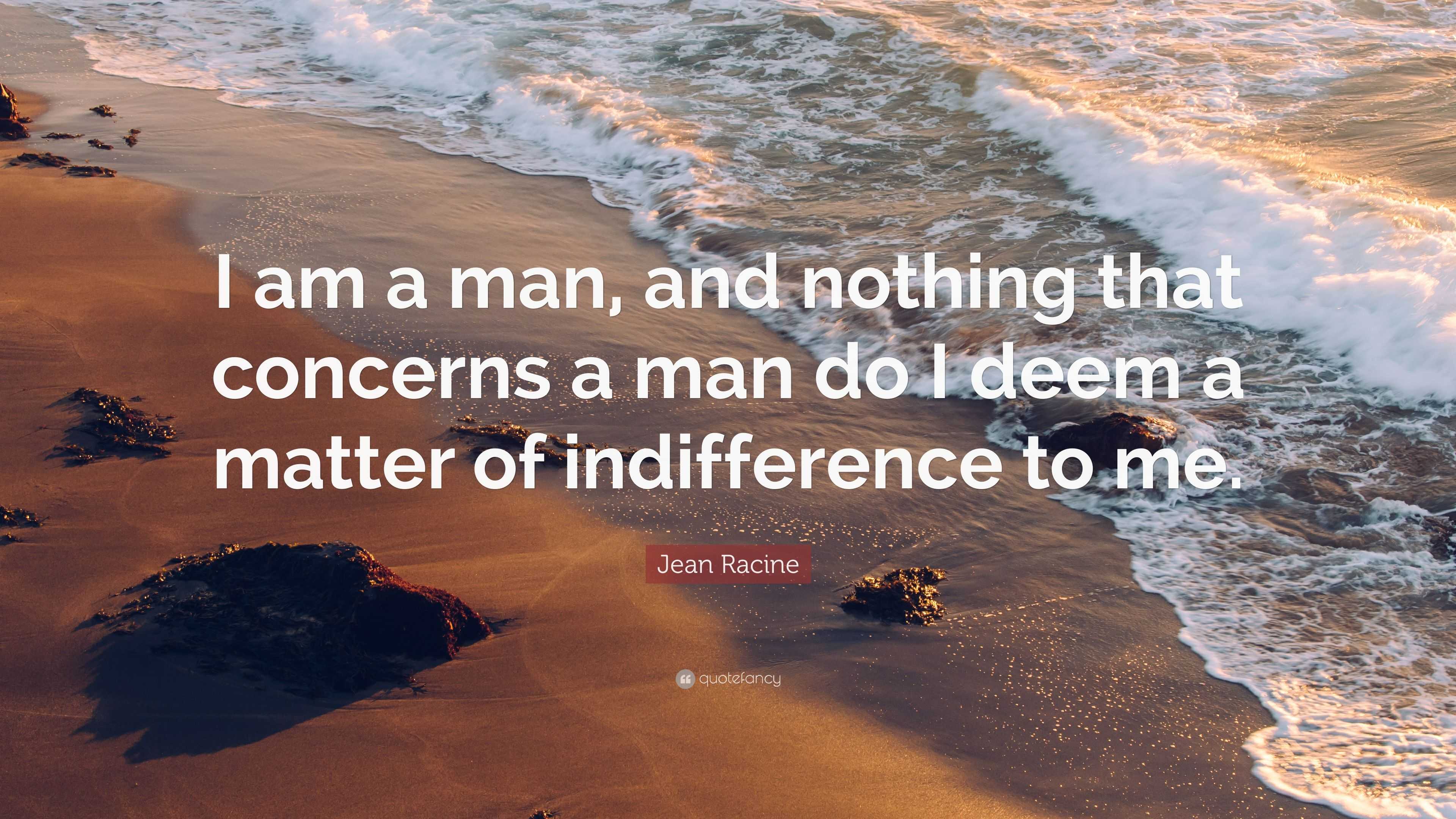 Jean Racine Quote: “I am a man, and nothing that concerns a man do I ...