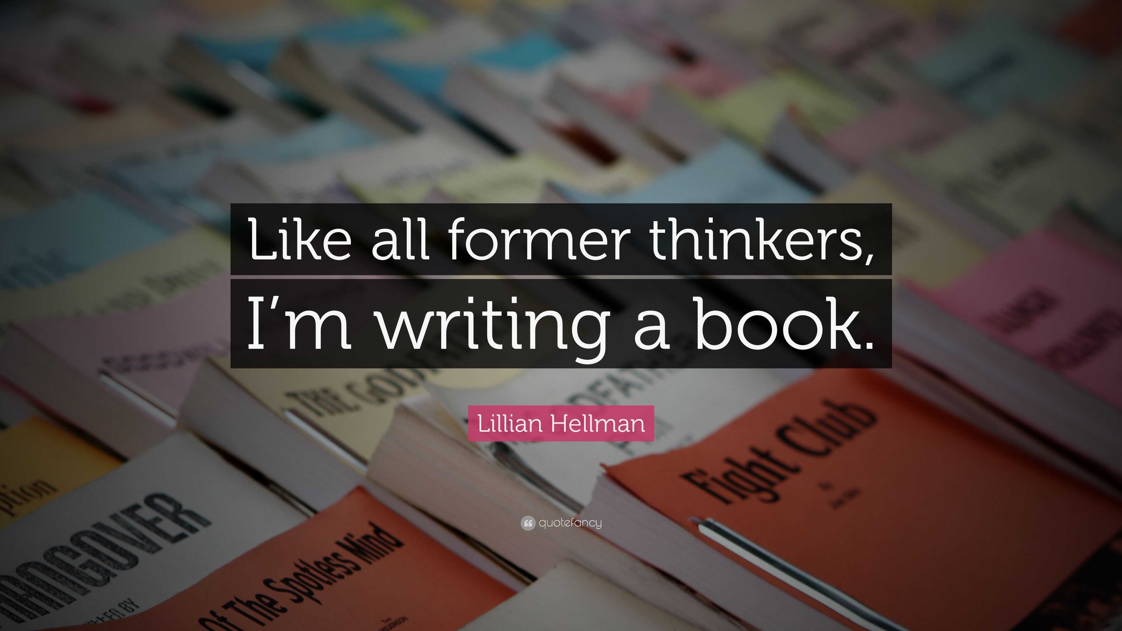 Lillian Hellman Quote: “Like all former thinkers, I’m writing a book.”