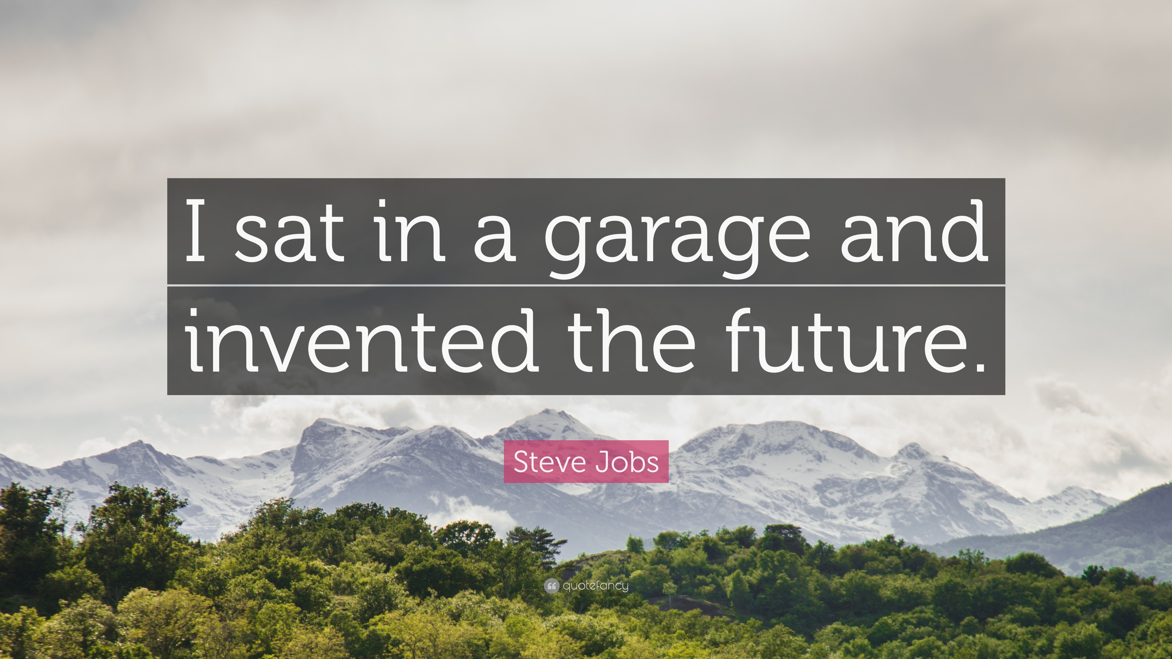 Steve Jobs Quote I Sat In A Garage And Invented The Future 7