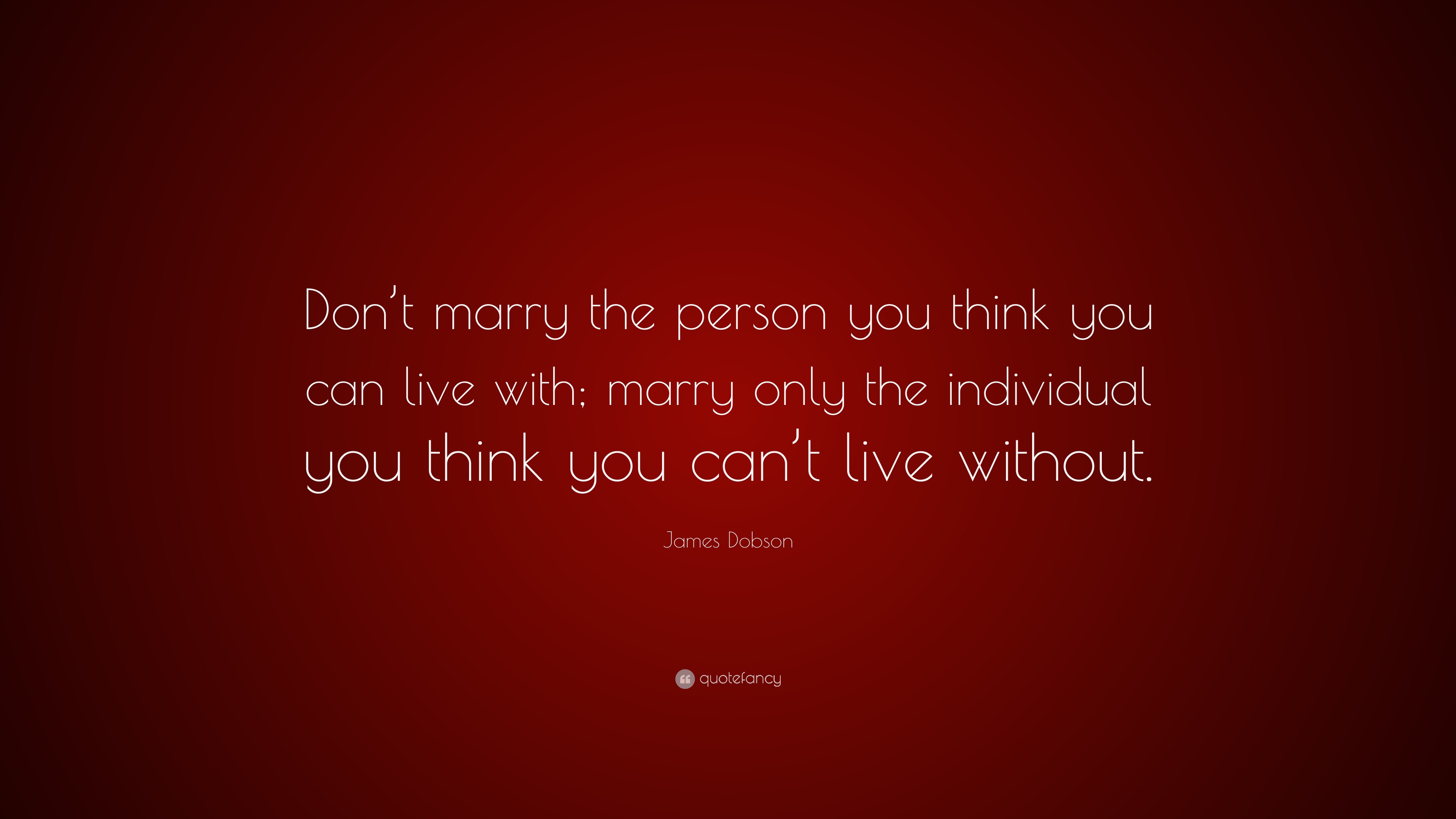 James Dobson Quote: “Don’t marry the person you think you can live with ...