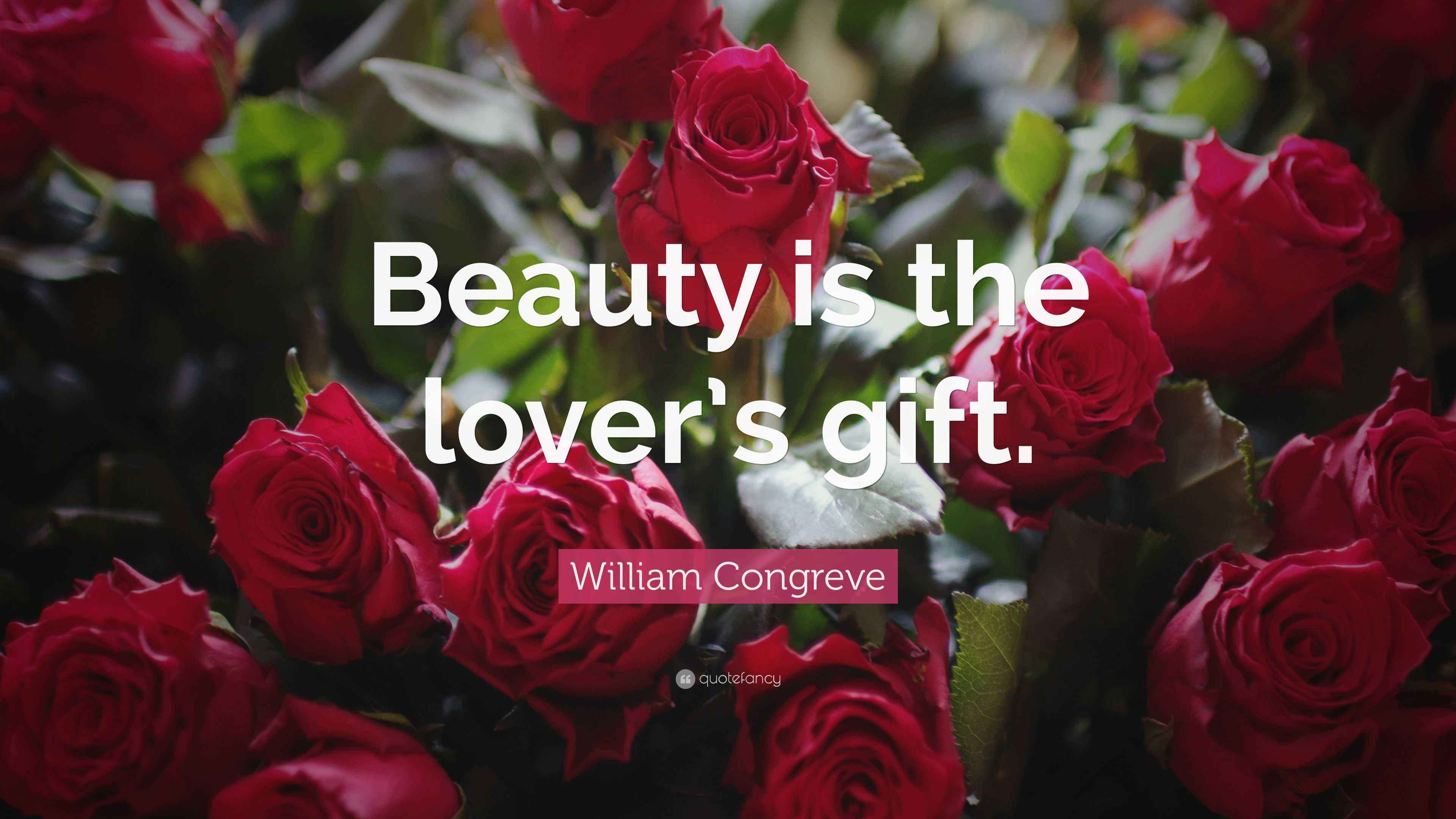 William Congreve Quote “Beauty is the lover’s gift.”