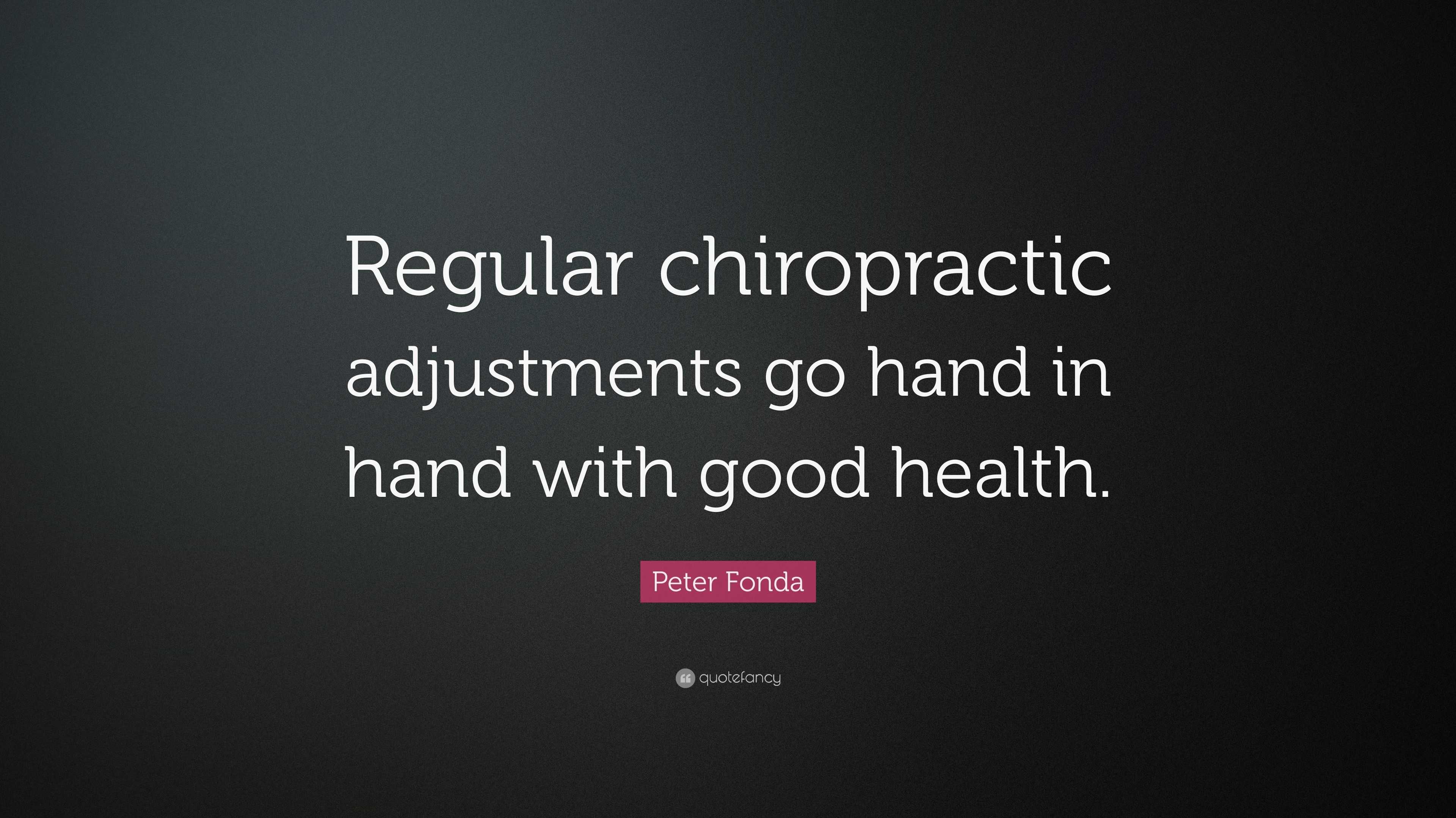 Peter Fonda Quote: “Regular chiropractic adjustments go hand in hand ...