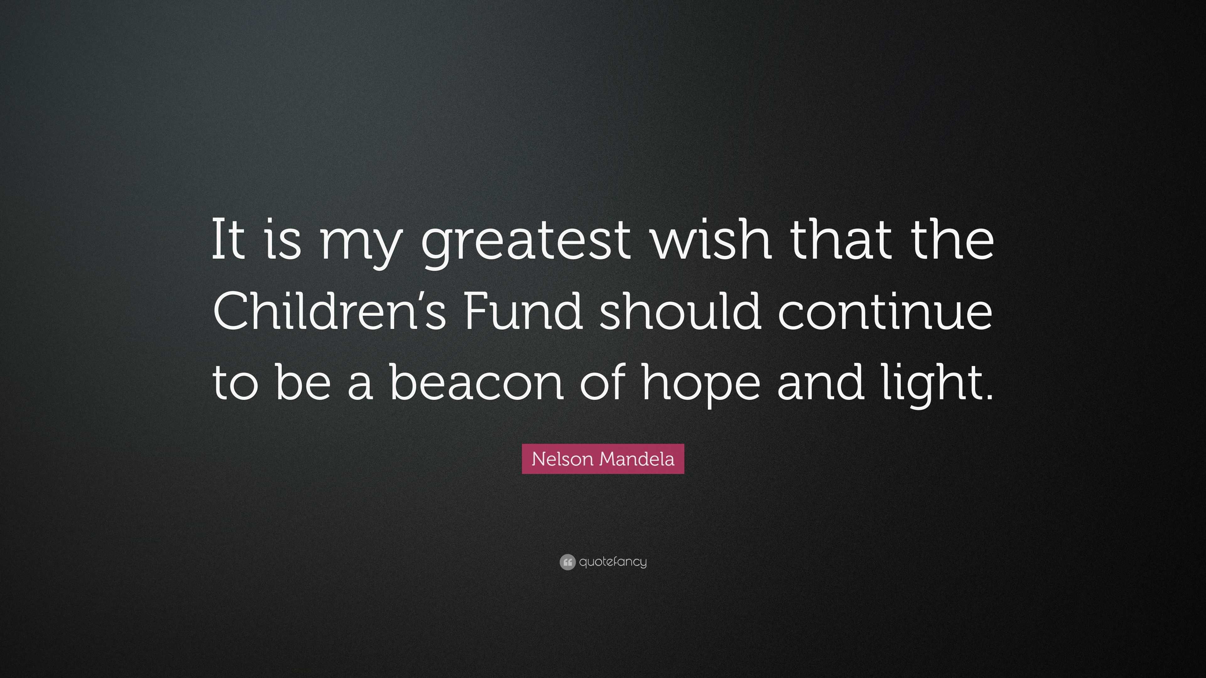 Nelson Mandela Quote: “It is my greatest wish that the Children’s Fund ...