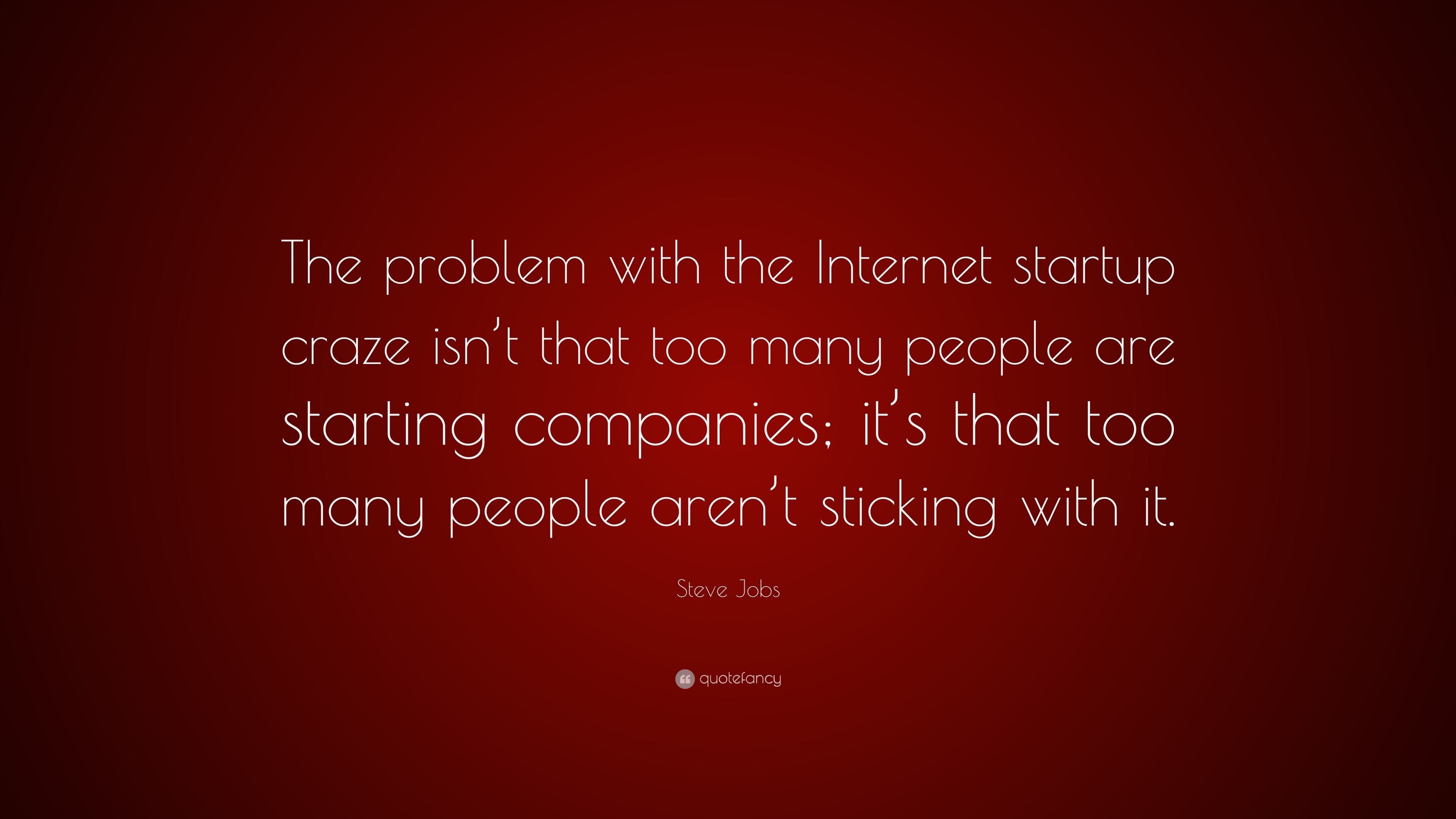 Steve Jobs Quote “The problem with the startup craze isn’t