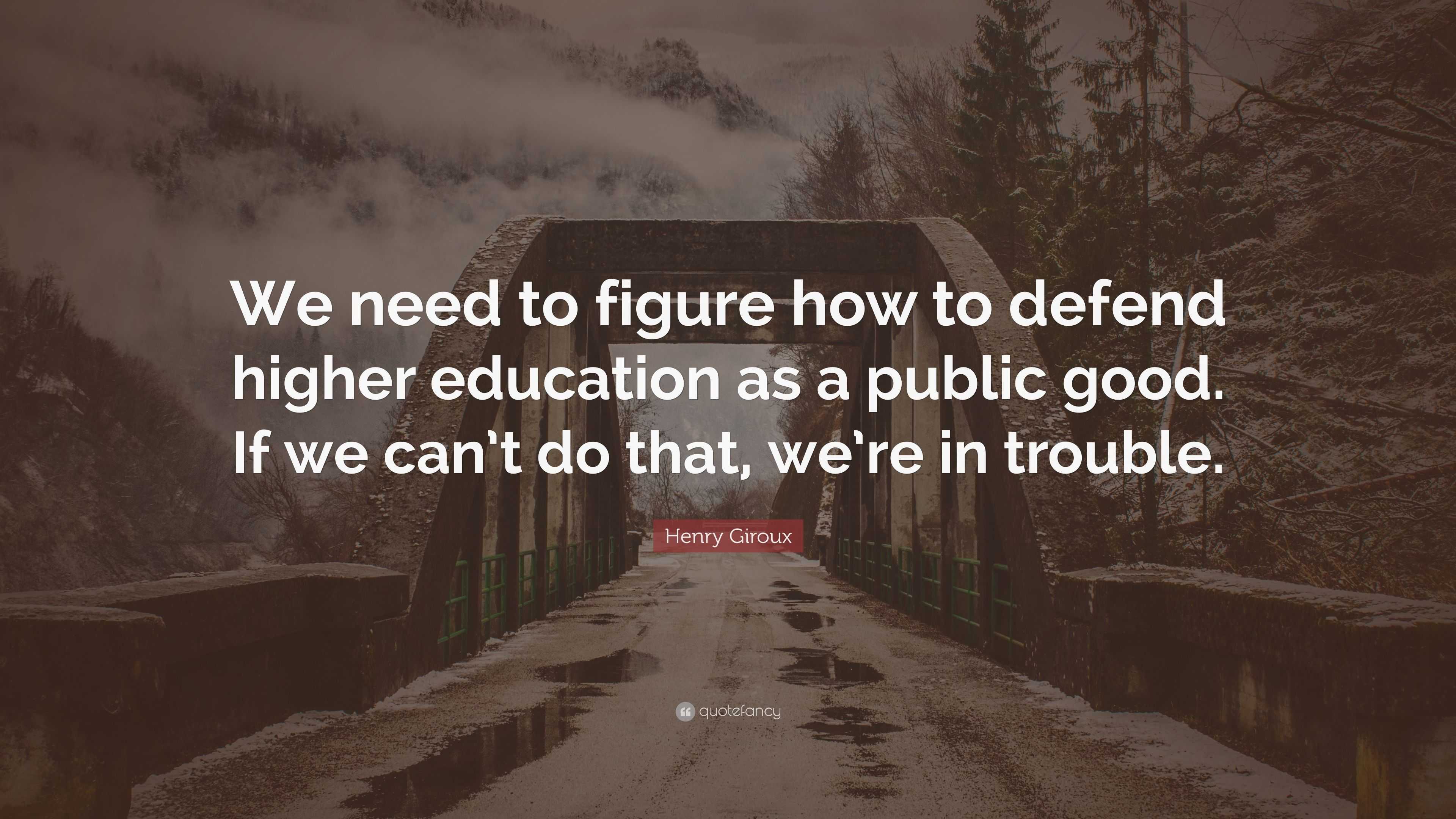 Henry Giroux Quote: “We need to figure how to defend higher education