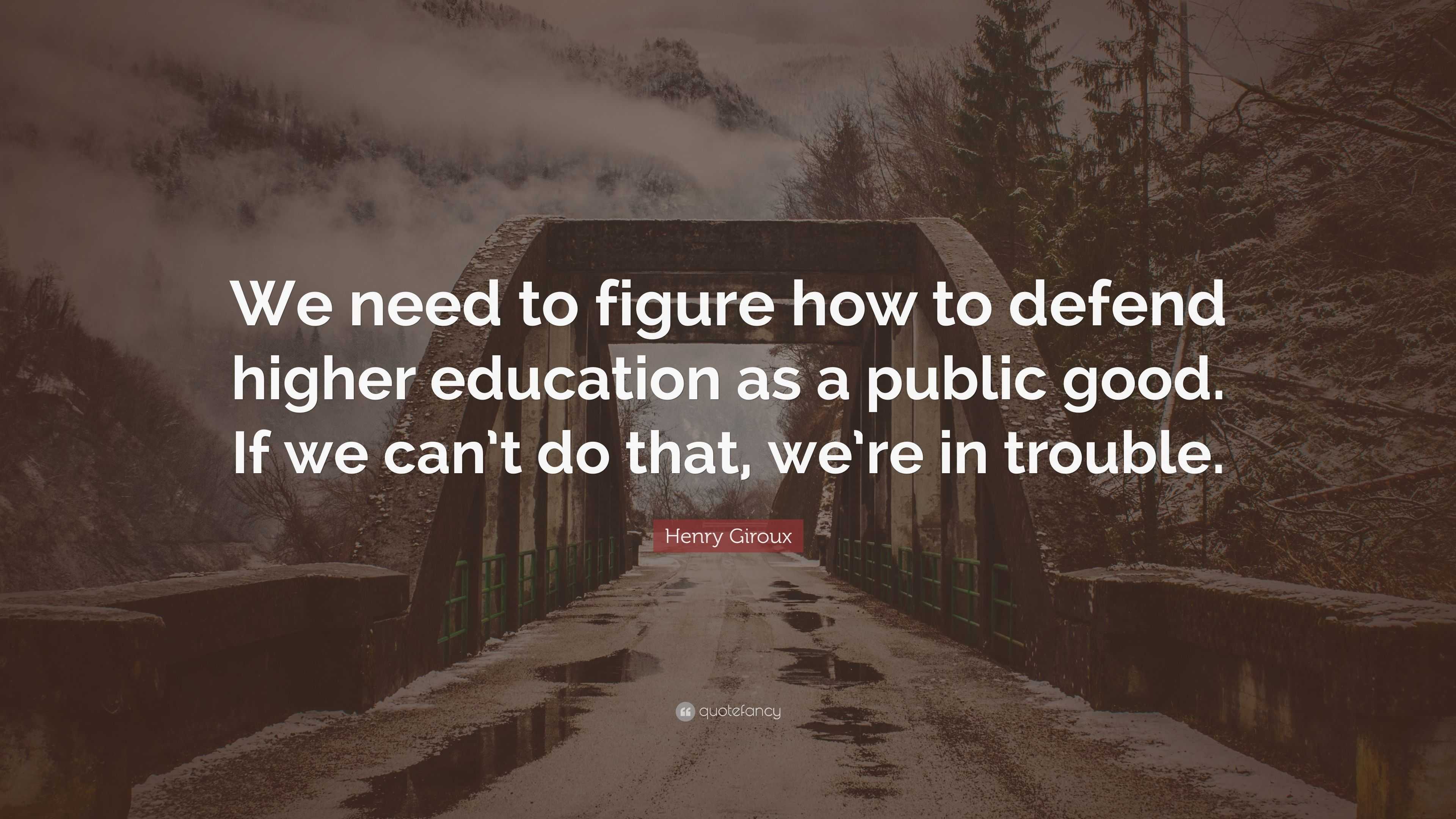 Henry Giroux Quote: “We need to figure how to defend higher education ...