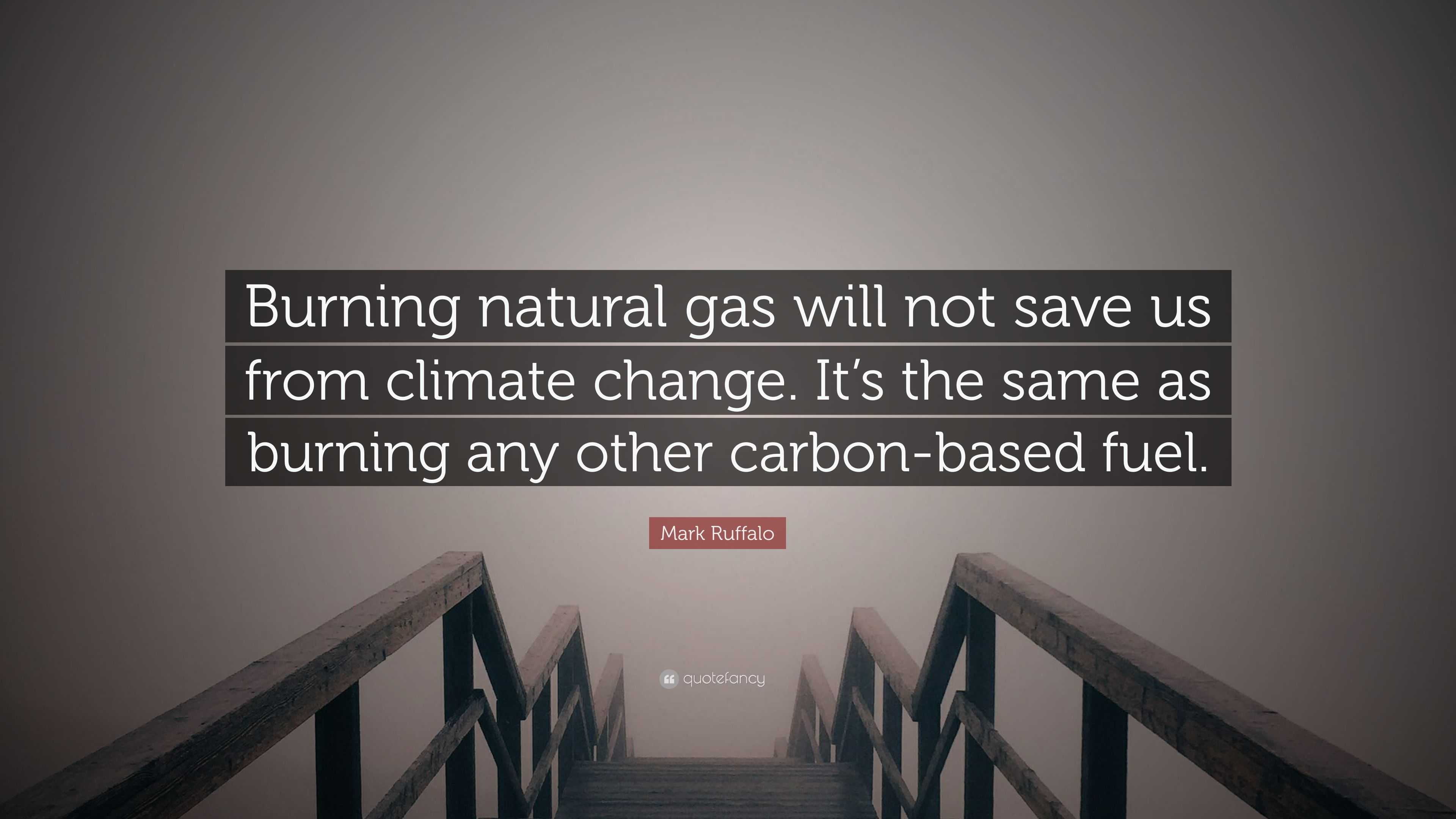 Mark Ruffalo Quote: “Burning natural gas will not save us from climate ...