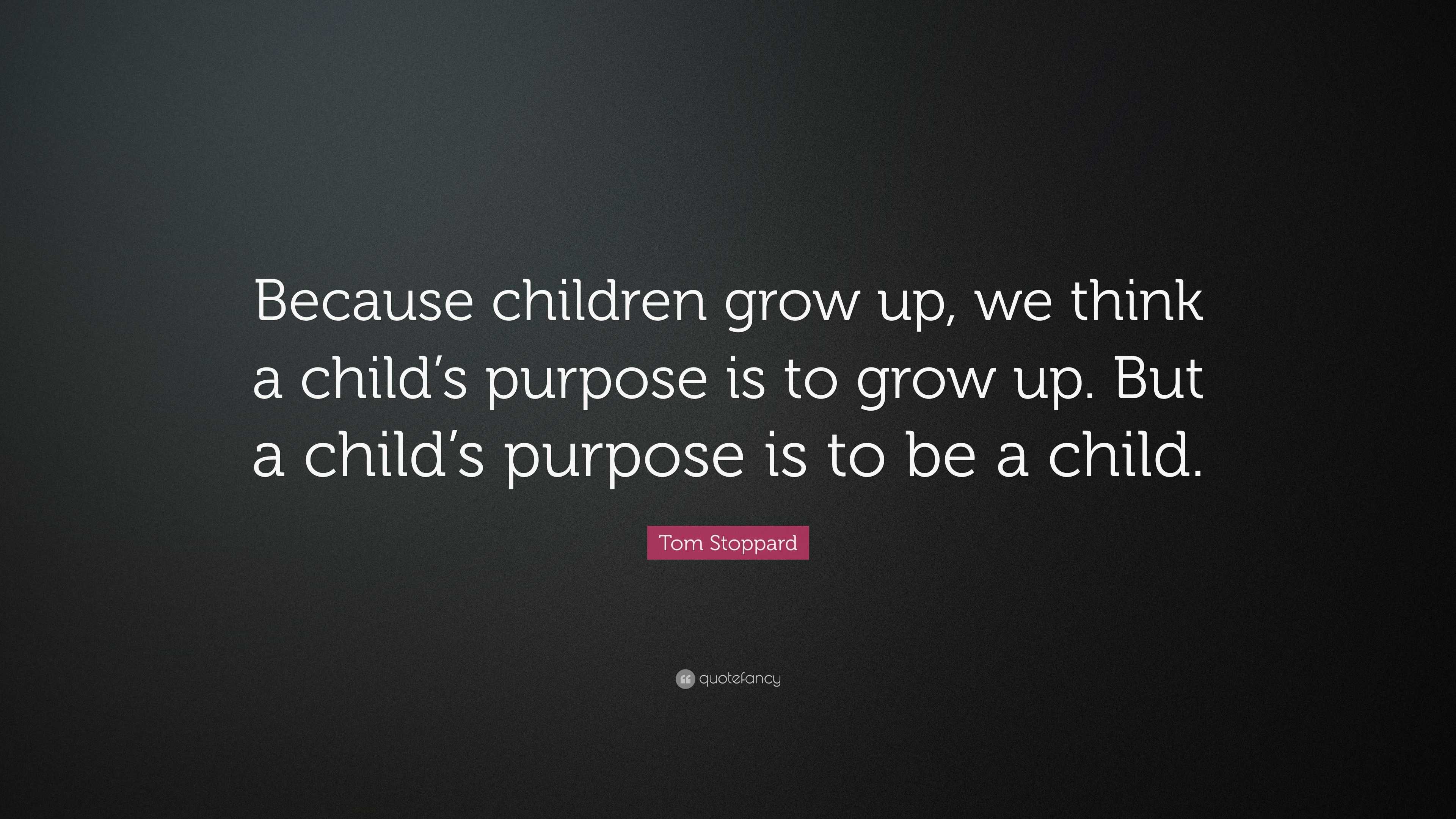 Tom Stoppard Quote: “because Children Grow Up, We Think A Child’s 