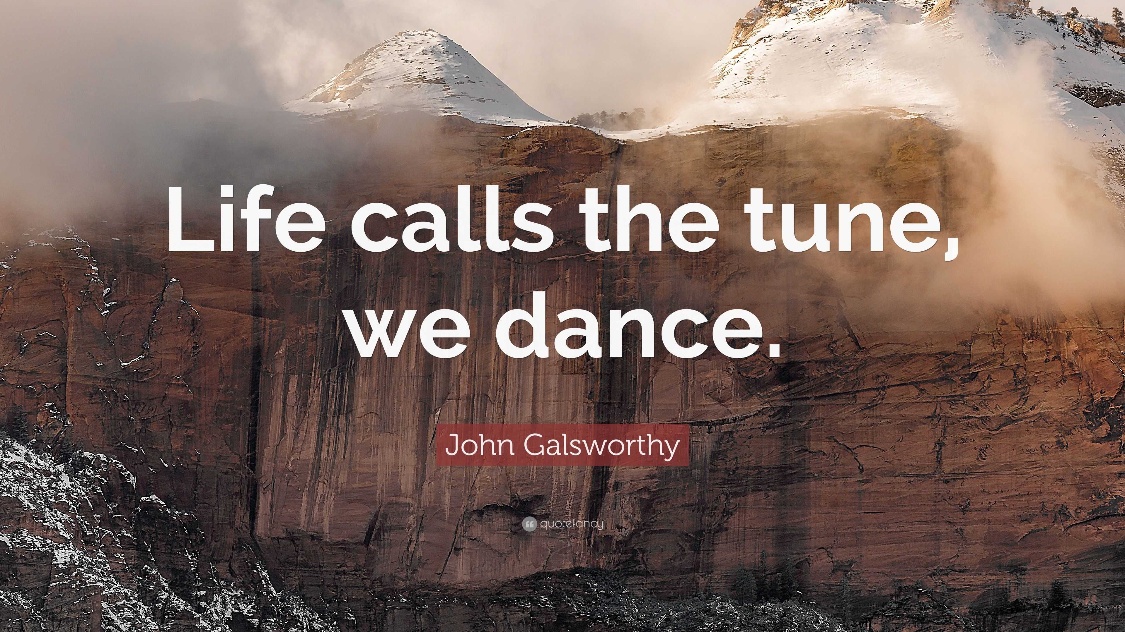 John Galsworthy Quote: “Life calls the tune, we dance.”