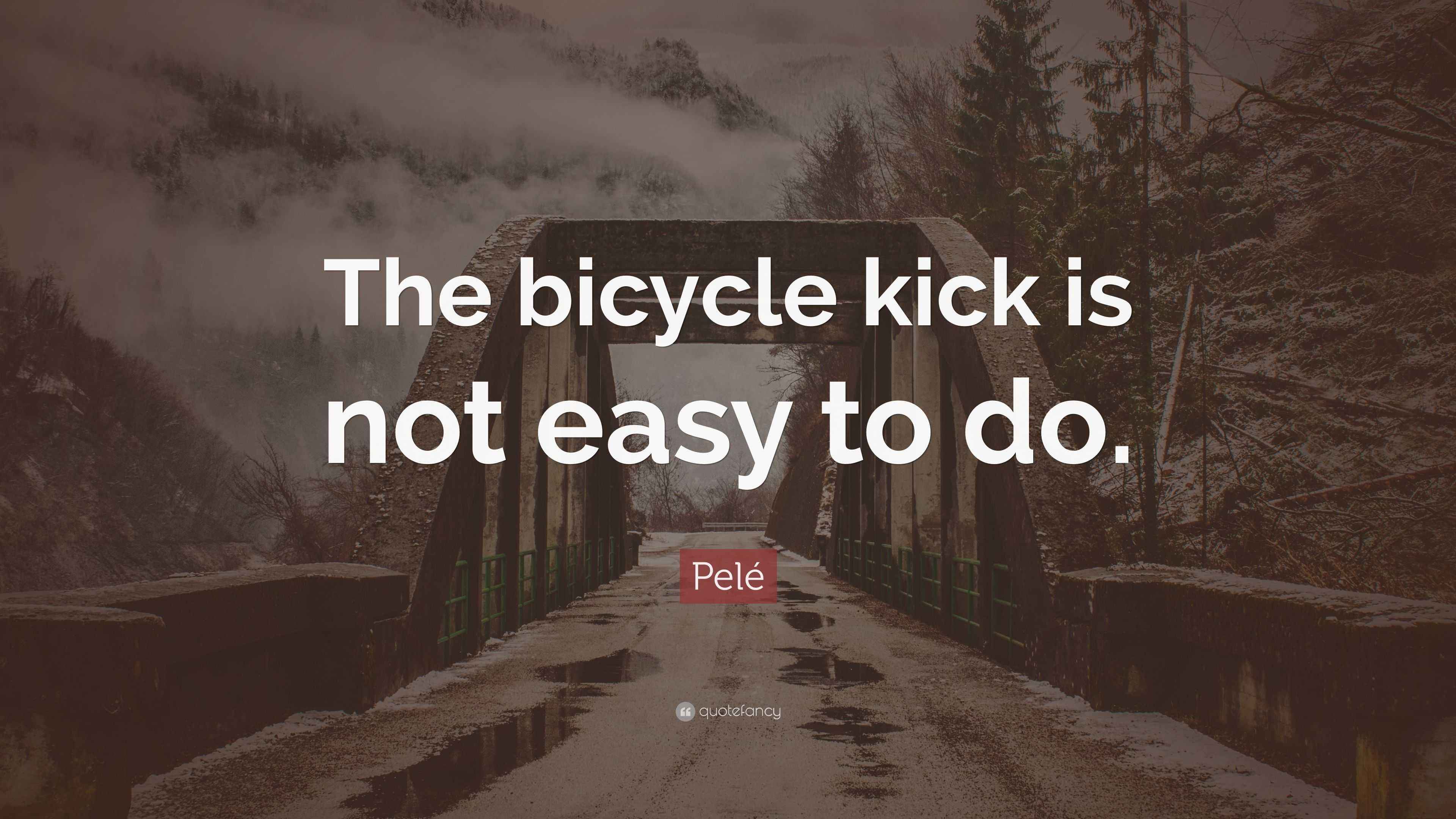 Pelé Quote “The bicycle kick is not easy to do.”