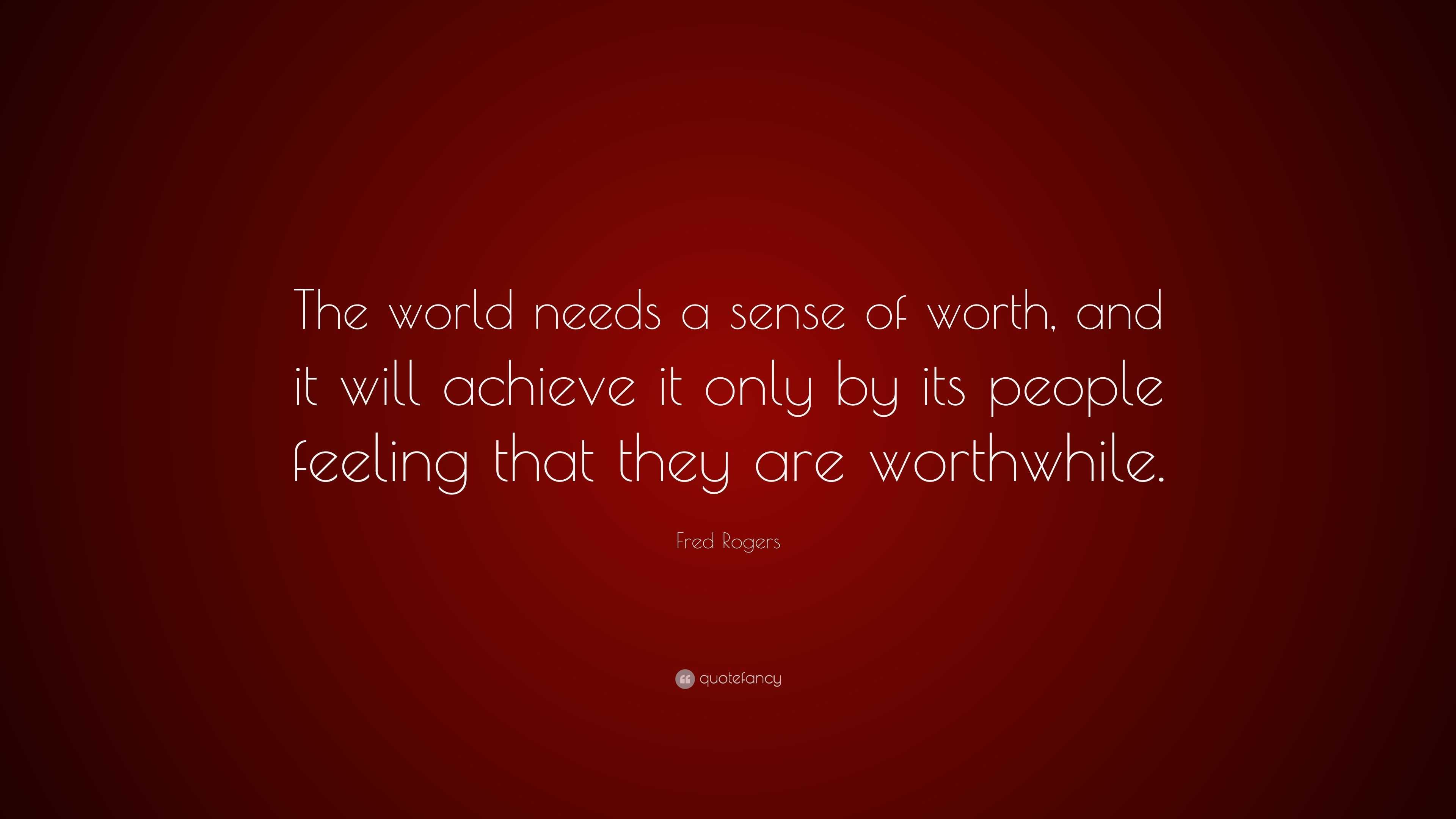 fred-rogers-quote-the-world-needs-a-sense-of-worth-and-it-will