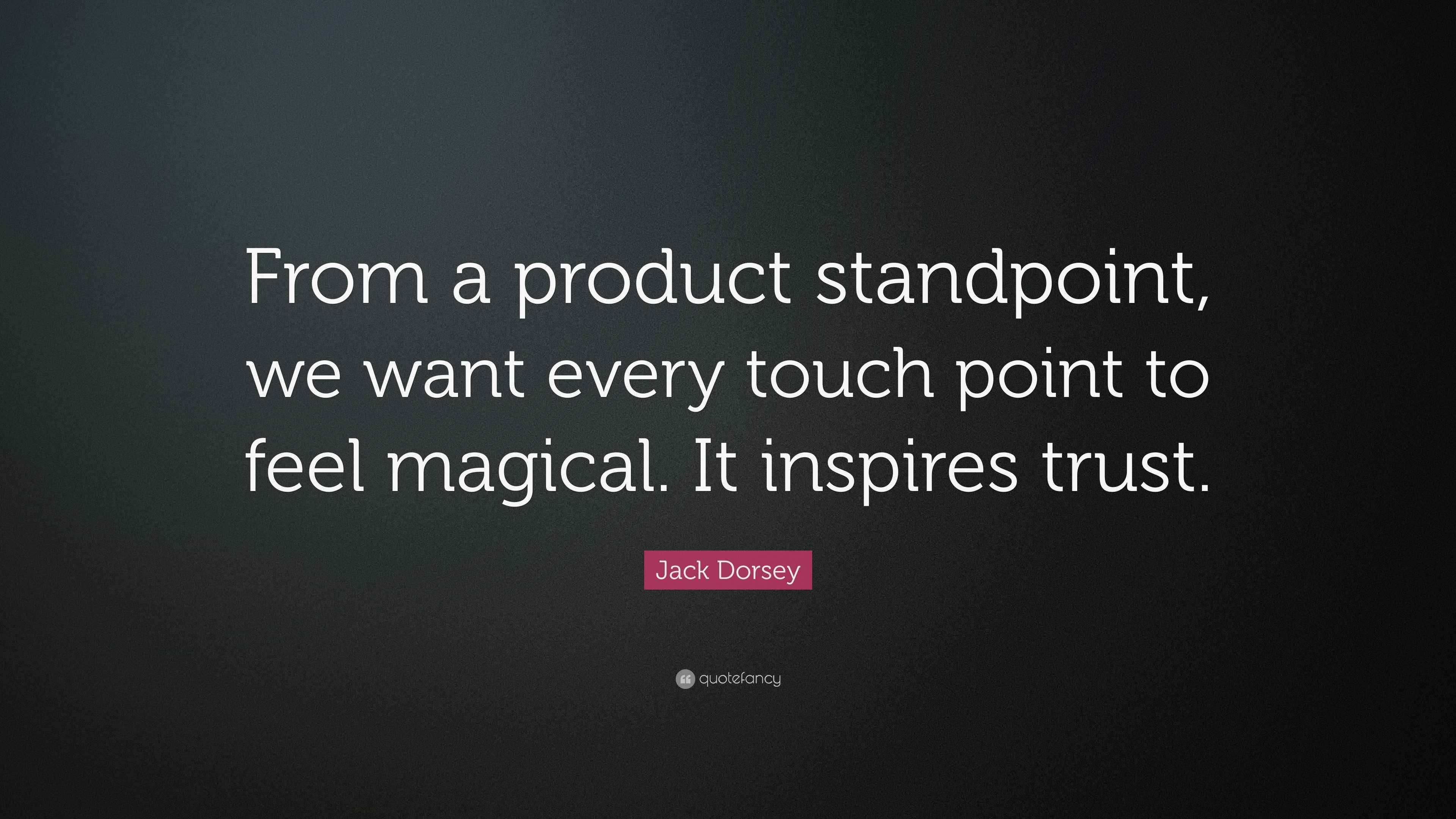 Jack Dorsey Quote “From a product standpoint, we want every touch